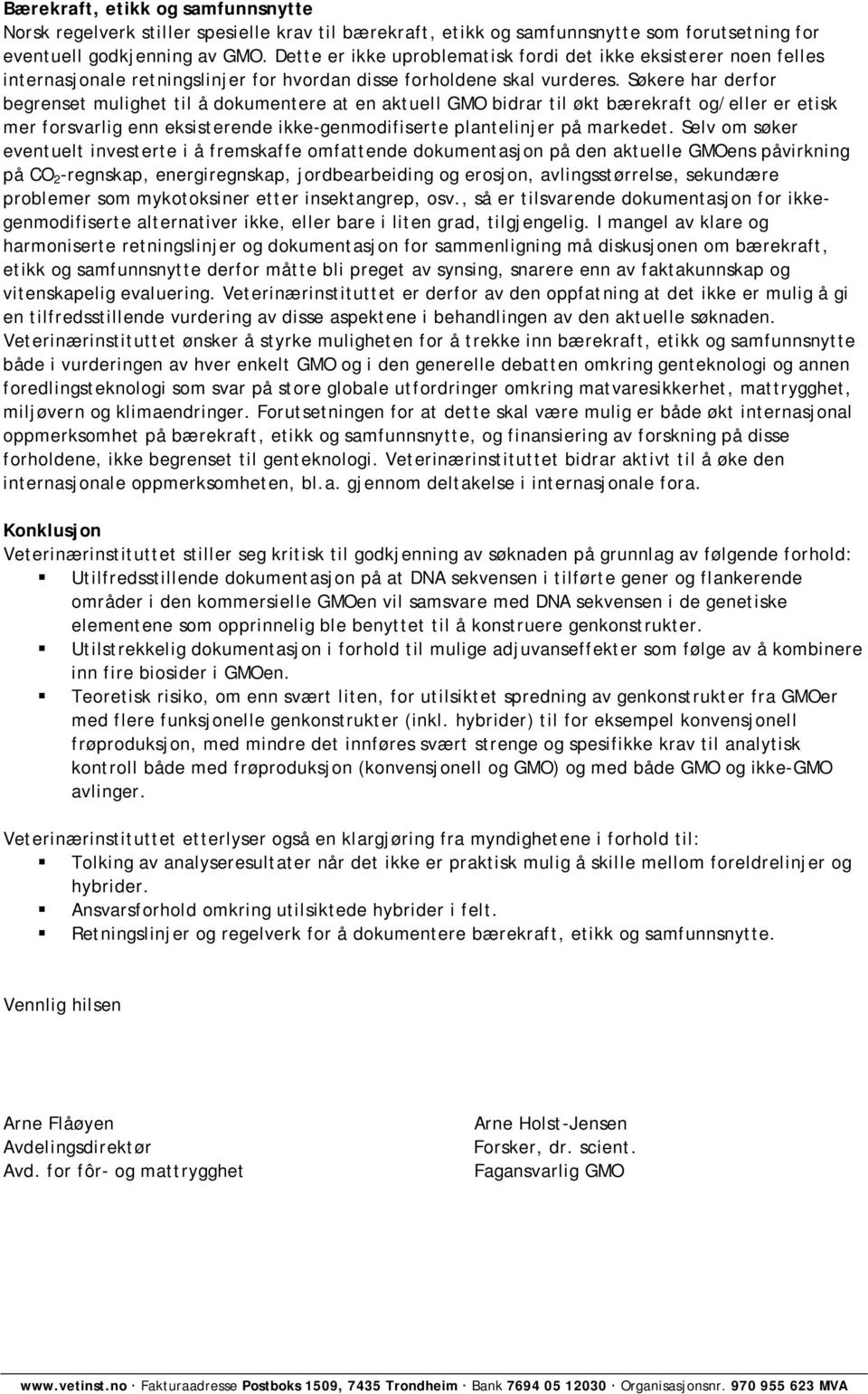 Søkere har derfor begrenset mulighet til å dokumentere at en aktuell GMO bidrar til økt bærekraft og/eller er etisk mer forsvarlig enn eksisterende ikke-genmodifiserte plantelinjer på markedet.