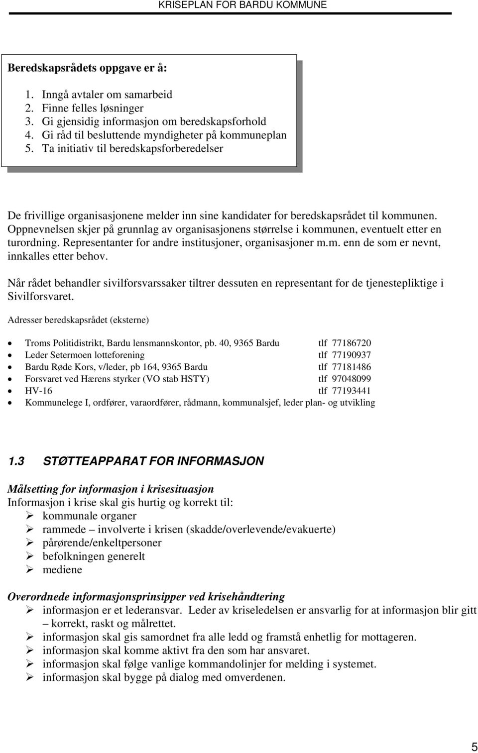 Oppnevnelsen skjer på grunnlag av organisasjonens størrelse i kommunen, eventuelt etter en turordning. Representanter for andre institusjoner, organisasjoner m.m. enn de som er nevnt, innkalles etter behov.