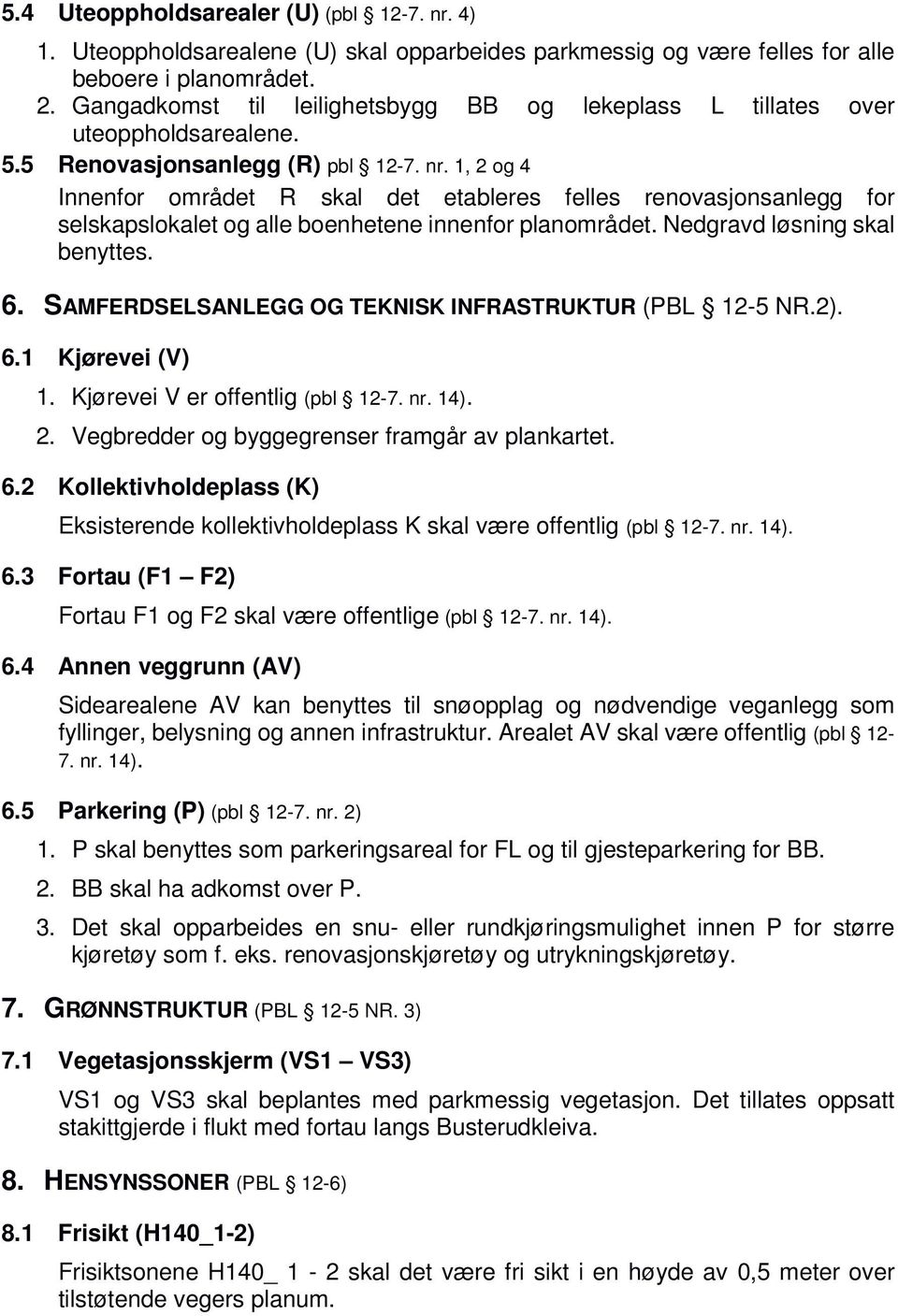 1, 2 og 4 Innenfor området R skal det etableres felles renovasjonsanlegg for selskapslokalet og alle boenhetene innenfor planområdet. Nedgravd løsning skal benyttes. 6.