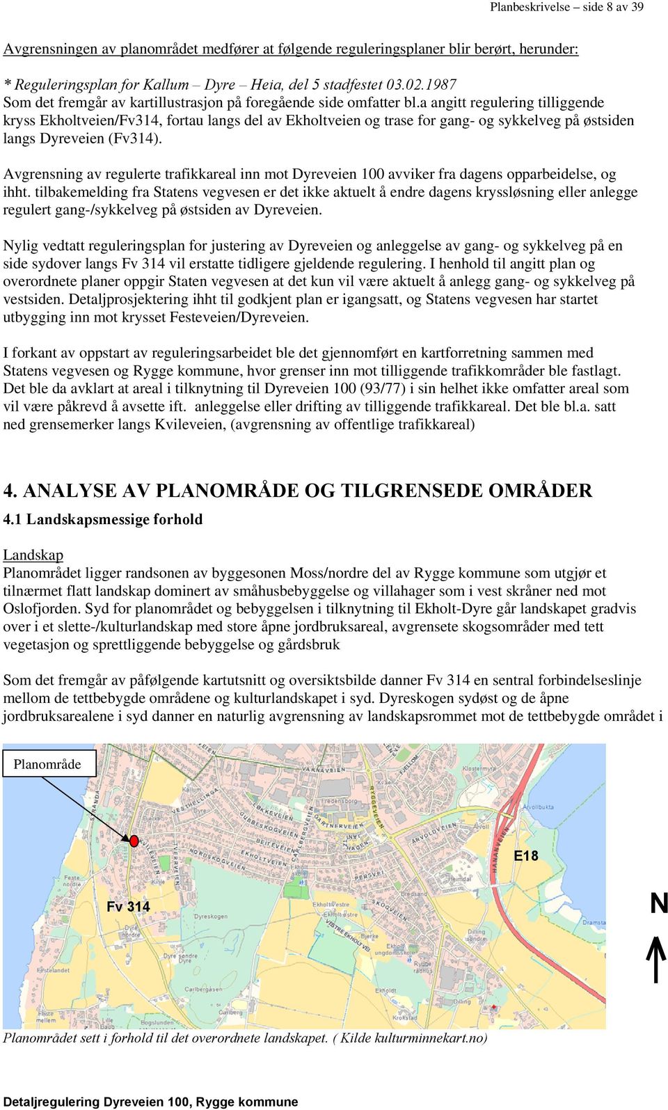 a angitt regulering tilliggende kryss Ekholtveien/Fv314, fortau langs del av Ekholtveien og trase for gang- og sykkelveg på østsiden langs Dyreveien (Fv314).