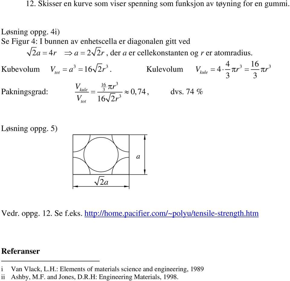 3 3 4 16 Kubevolum Vtot = a = 16 2r. Kulevolum Vkule = 4 π r = π r 3 3 3 3 Pakningsgrad: V V kule tot 16 3 3 πr = 0,74, dvs. 74 % 3 16 2r Løsning oppg.