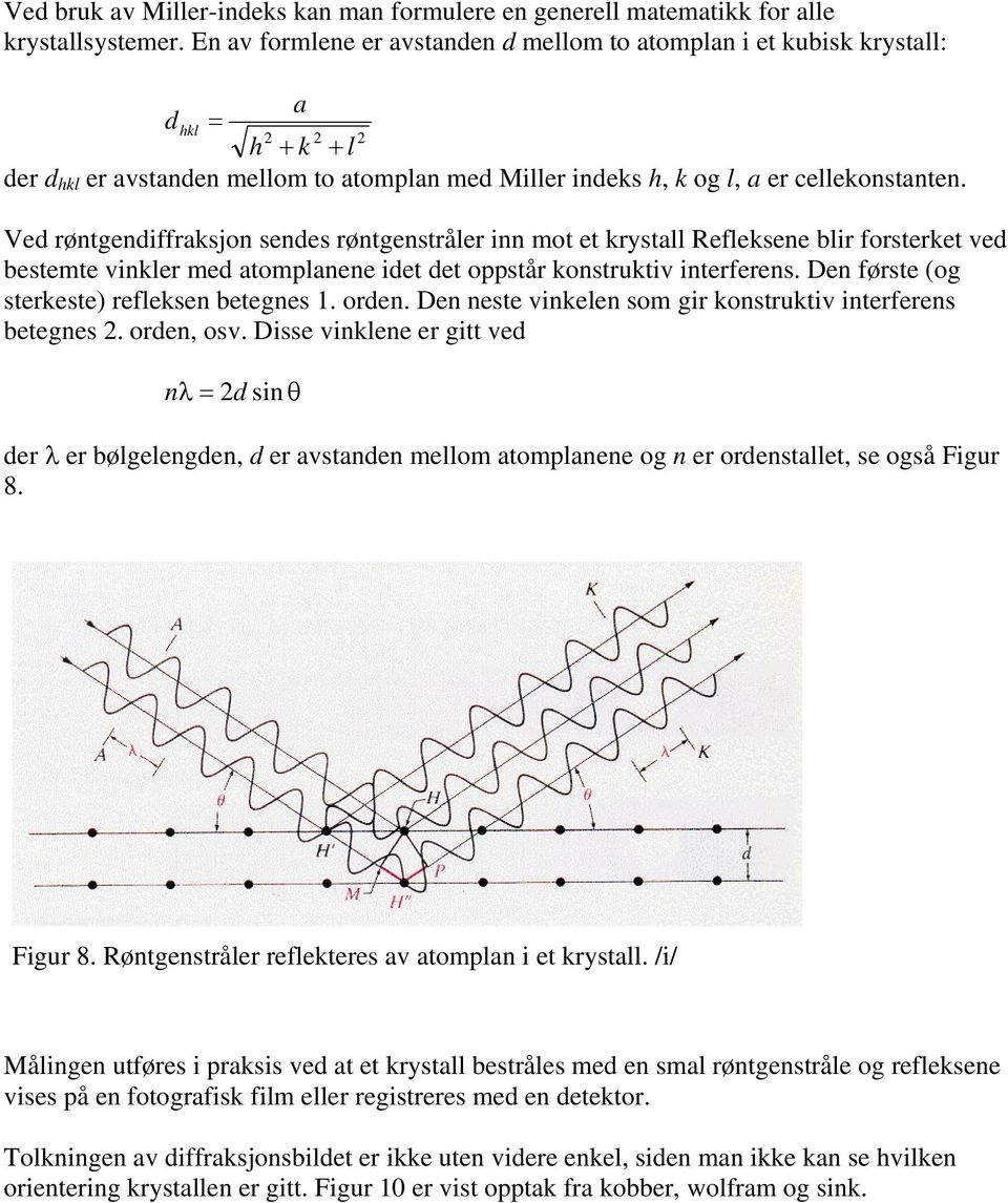 Ved røntgendiffraksjon sendes røntgenstråler inn mot et krystall Refleksene blir forsterket ved bestemte vinkler med atomplanene idet det oppstår konstruktiv interferens.