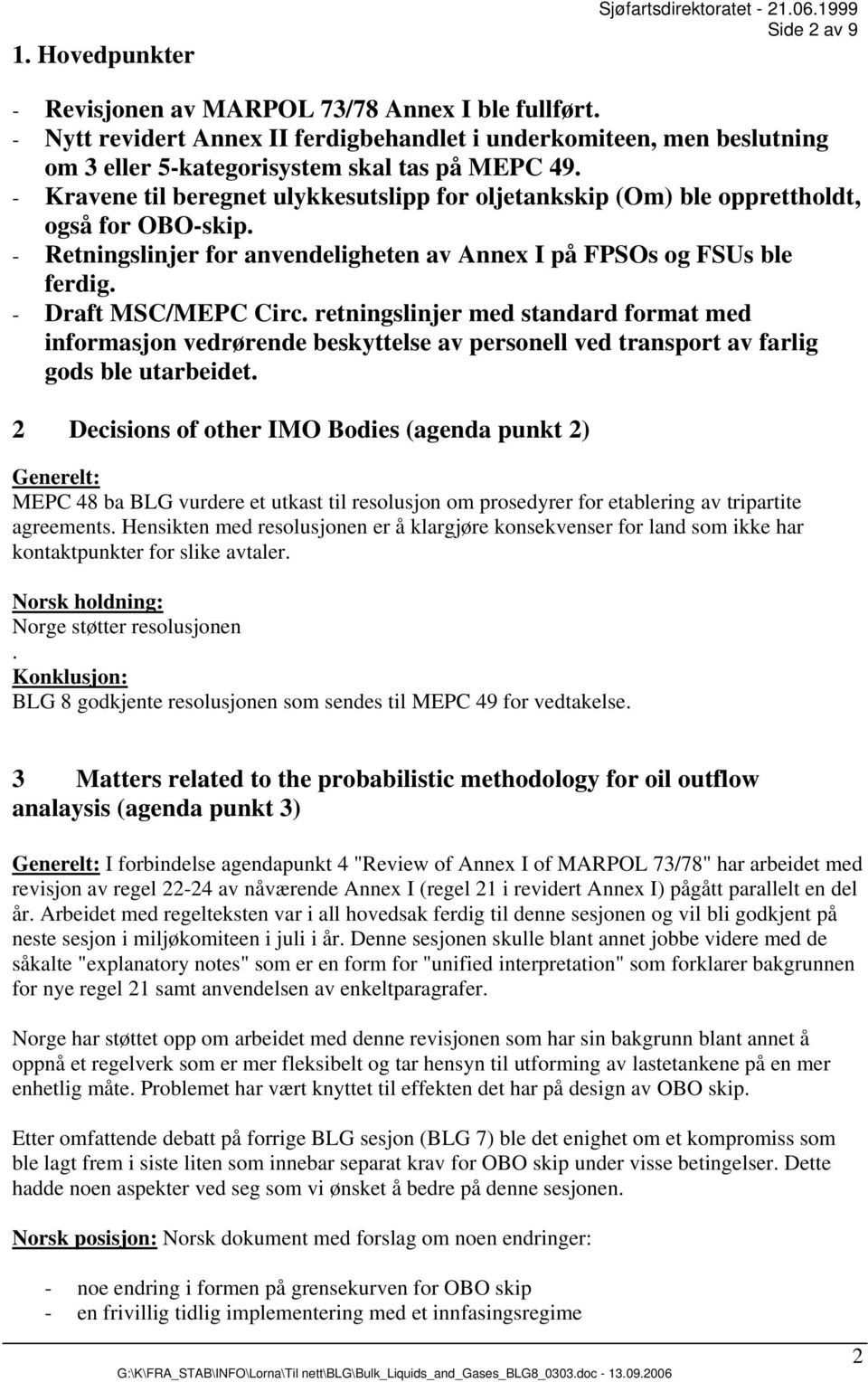 - Kravene til beregnet ulykkesutslipp for oljetankskip (Om) ble opprettholdt, også for OBO-skip. - Retningslinjer for anvendeligheten av Annex I på FPSOs og FSUs ble ferdig. - Draft MSC/MEPC Circ.