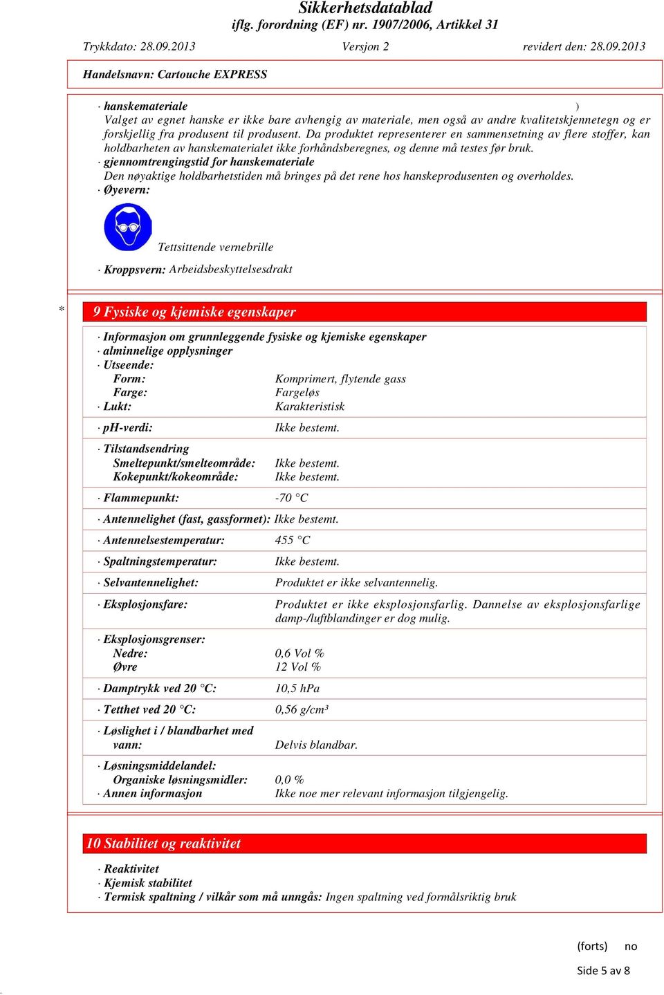 gjennomtrengingstid for hanskemateriale Den nøyaktige holdbarhetstiden må bringes på det rene hos hanskeprodusenten og overholdes.