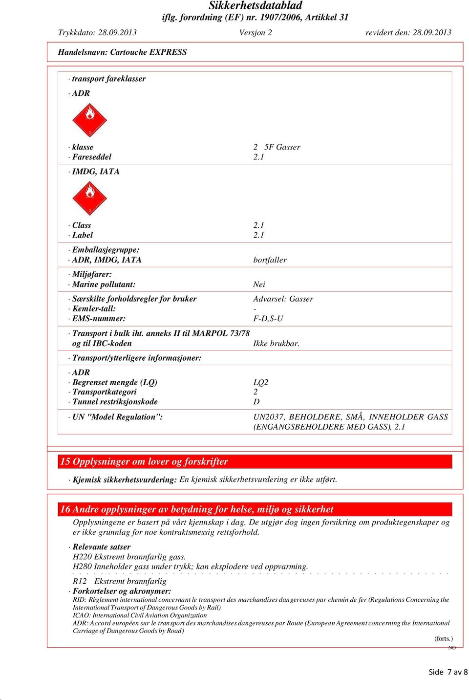 anneks II til MARPOL 73/78 og til IBC-koden Transport/ytterligere informasjoner: ADR Begrenset mengde (LQ) LQ2 Transportkategori 2 Tunnel restriksjonskode D Ikke brukbar.