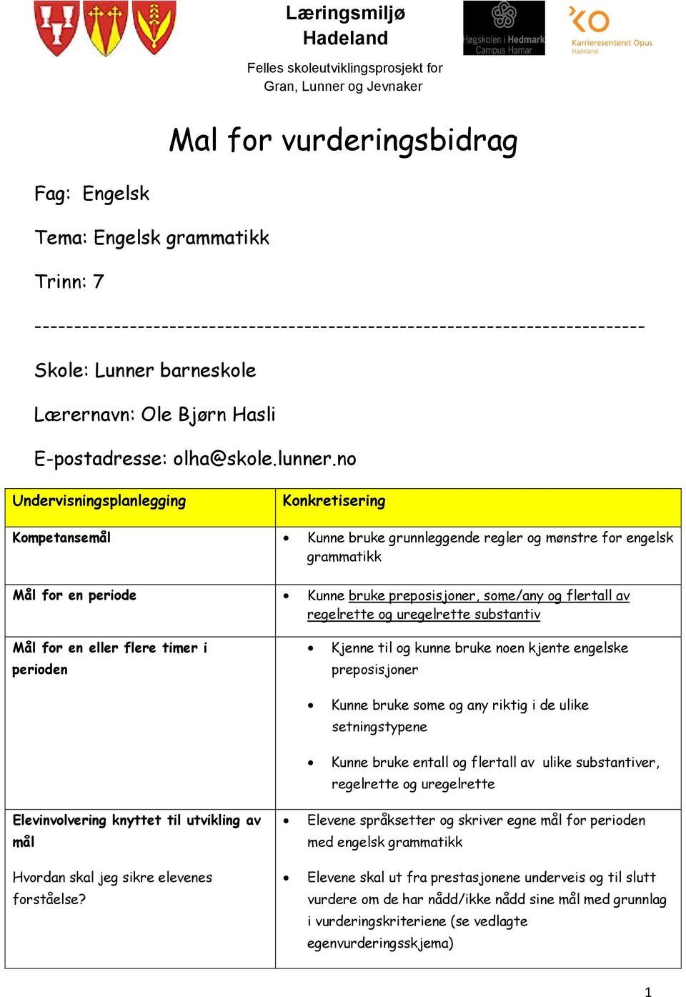 no Undervisningsplanlegging Kompetansemål Mål for en periode Mål for en eller flere timer i perioden Konkretisering Kunne bruke grunnleggende regler og mønstre for engelsk grammatikk Kunne bruke