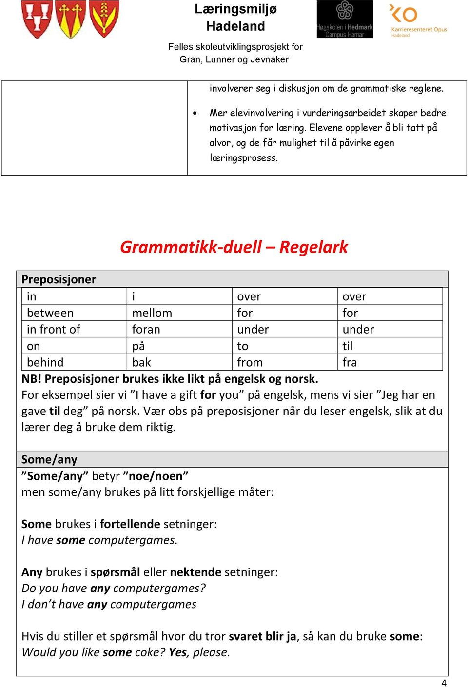 Grammatikk-duell Regelark Preposisjoner in i over over between mellom for for in front of foran under under on på to til behind bak from fra NB! Preposisjoner brukes ikke likt på engelsk og norsk.