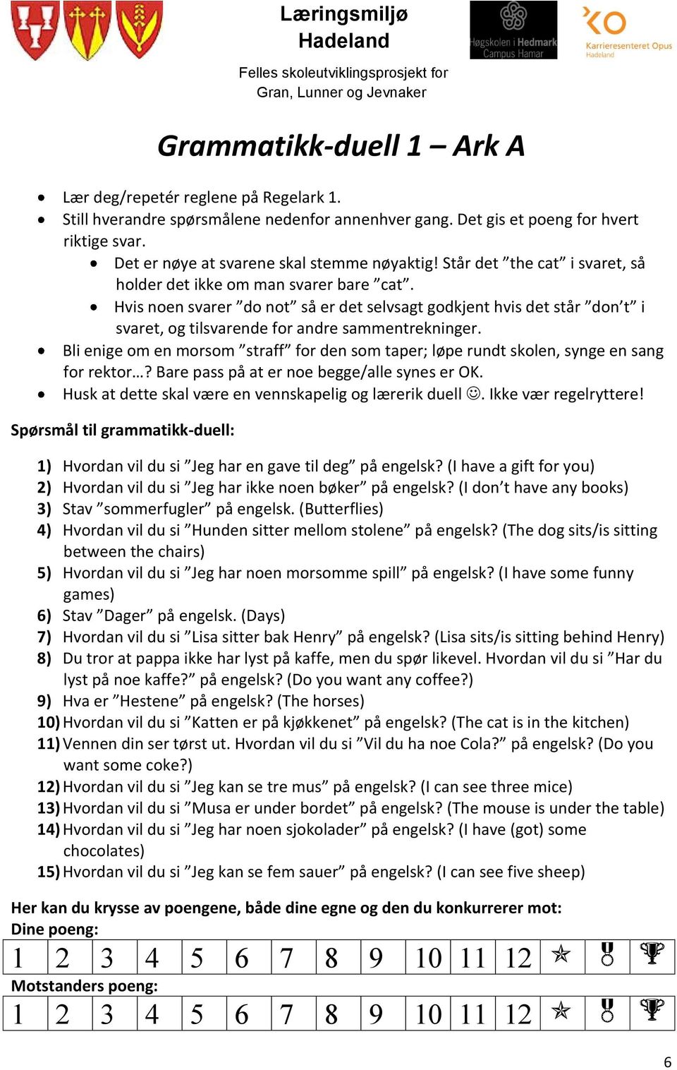 Hvis noen svarer do not så er det selvsagt godkjent hvis det står don t i svaret, og tilsvarende for andre sammentrekninger.