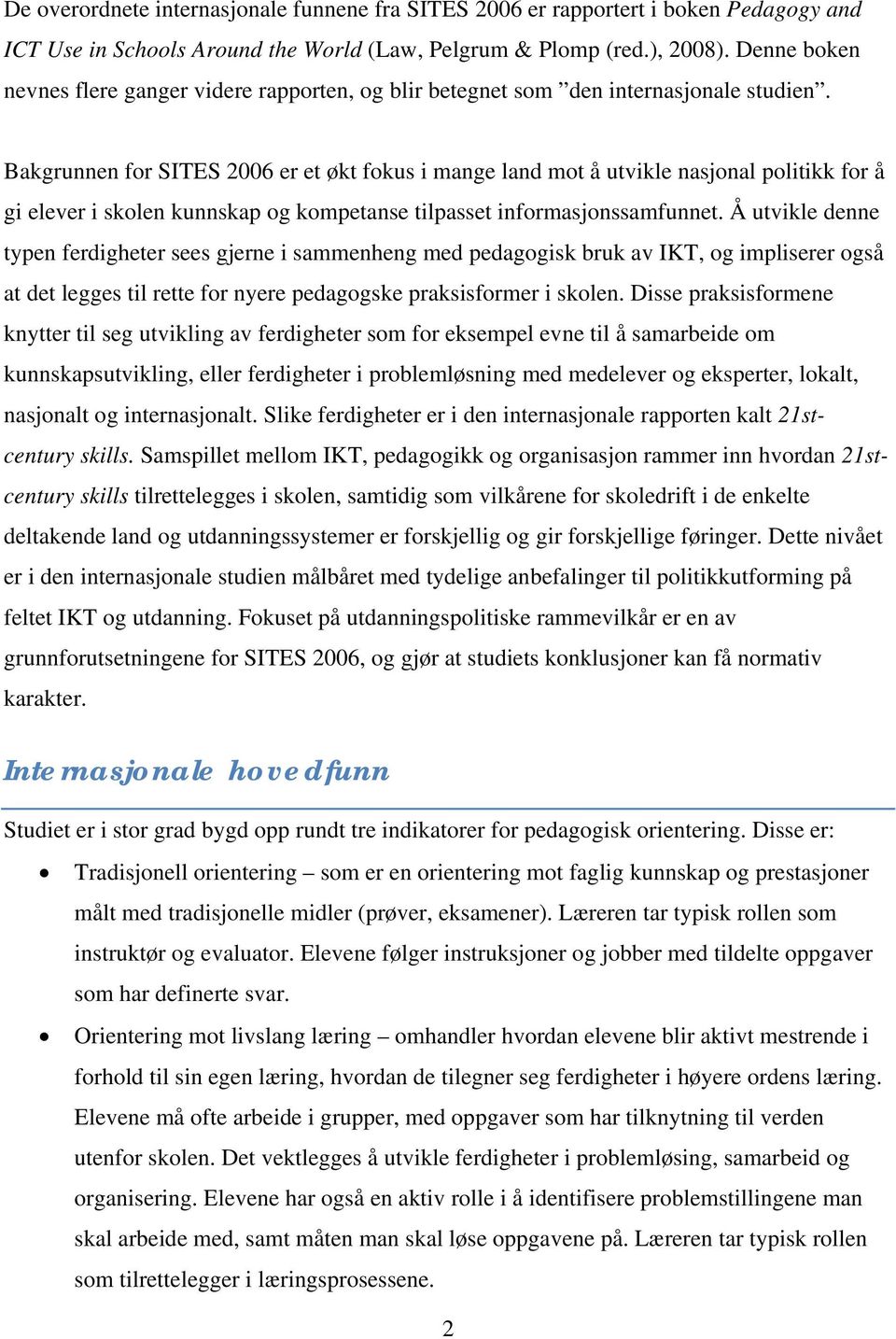 Bakgrunnen for SITES 2006 er et økt fokus i mange land mot å utvikle nasjonal politikk for å gi elever i skolen kunnskap og kompetanse tilpasset informasjonssamfunnet.