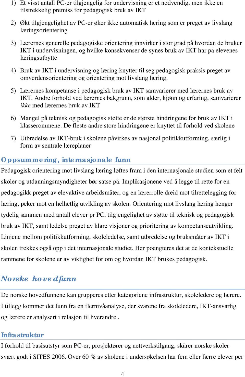 elevenes læringsutbytte 4) Bruk av IKT i undervisning og læring knytter til seg pedagogisk praksis preget av omverdensorientering og orientering mot livslang læring.