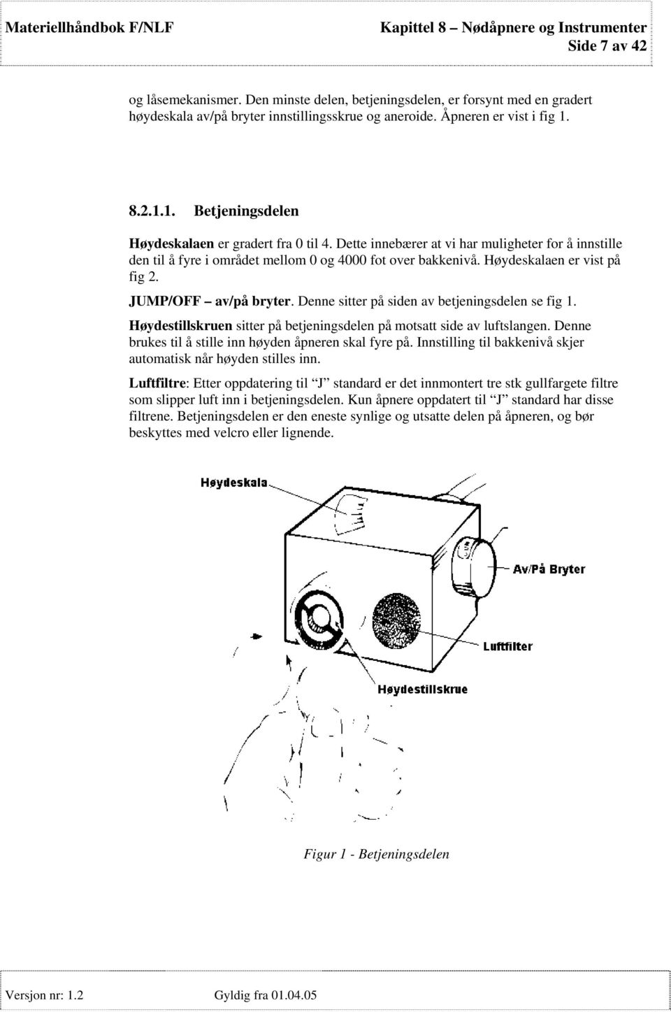 Høydeskalaen er vist på fig 2. JUMP/OFF av/på bryter. Denne sitter på siden av betjeningsdelen se fig 1. Høydestillskruen sitter på betjeningsdelen på motsatt side av luftslangen.