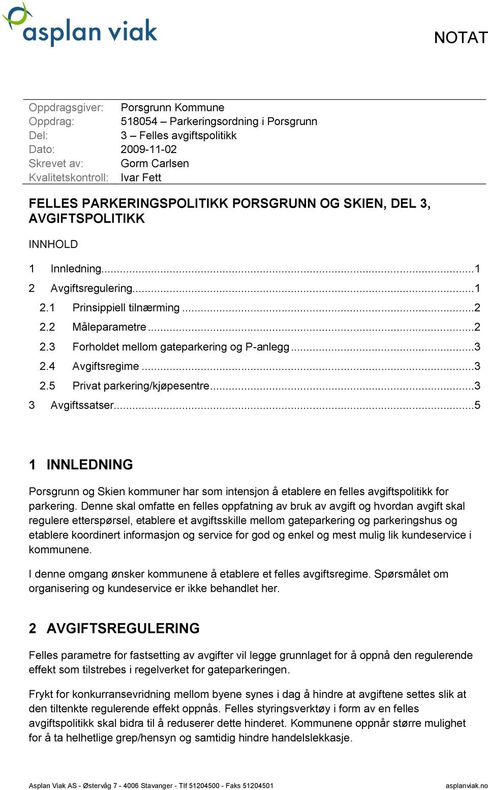 ..3 2.4 Avgiftsregime...3 2.5 Privat parkering/kjøpesentre...3 3 Avgiftssatser...5 1 INNLEDNING Porsgrunn og Skien kommuner har som intensjon å etablere en felles avgiftspolitikk for parkering.