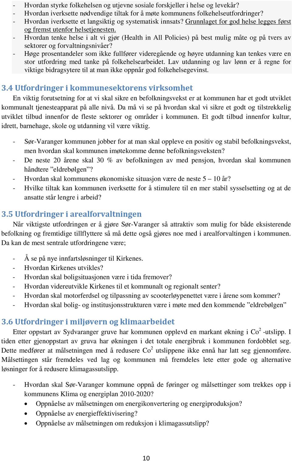 - Hvord tenke helse i alt vi gjør (Health in All Policies) på best mulig måte og på tvers av sektorer og forvaltningsnivåer?