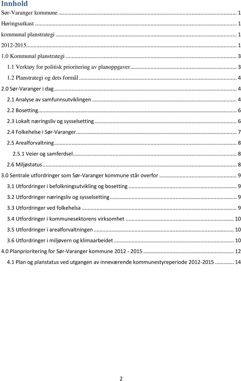 .. 8 2.6 Miljøstatus... 8 3.0 Sentrale utfordringer som Sør-Varger kommune står overfor... 9 3.1 Utfordringer i befolkningsutvikling og bosetting... 9 3.2 Utfordringer næringsliv og sysselsetting.