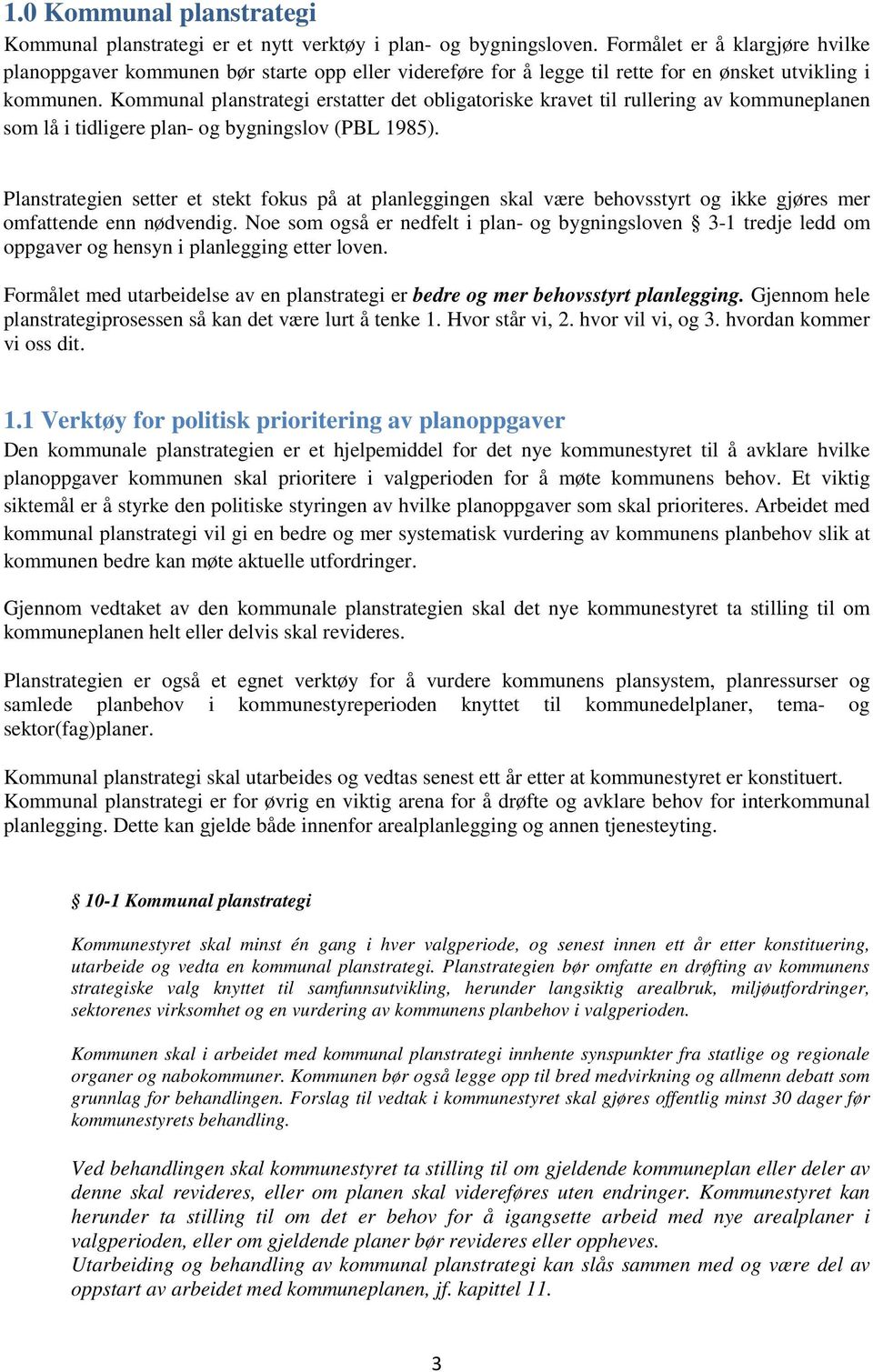 Kommunal plstrategi erstatter det obligatoriske kravet til rullering av kommuneplen som lå i tidligere pl- og bygningslov (PBL 1985).