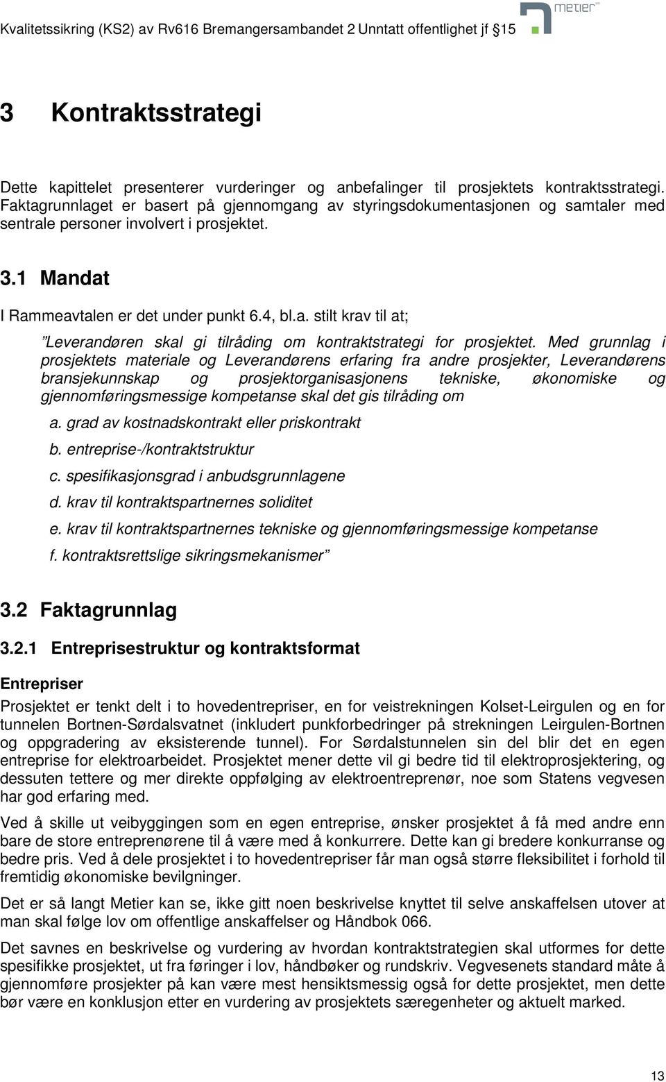 Med grunnlag i prosjektets materiale og Leverandørens erfaring fra andre prosjekter, Leverandørens bransjekunnskap og prosjektorganisasjonens tekniske, økonomiske og gjennomføringsmessige kompetanse