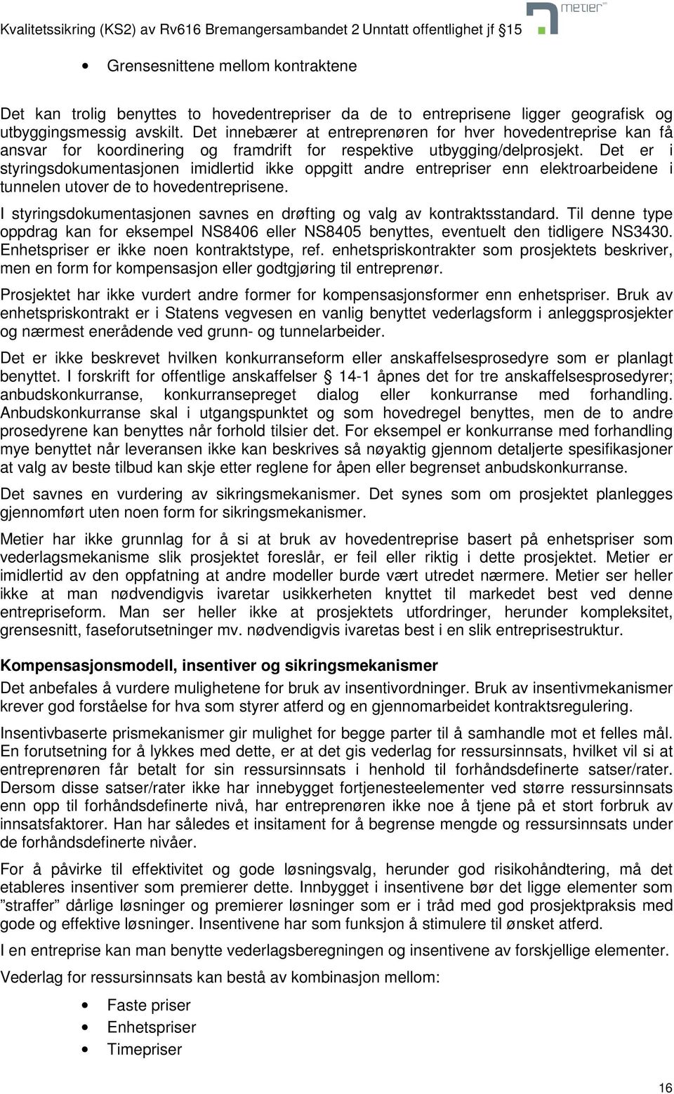 Det er i styringsdokumentasjonen imidlertid ikke oppgitt andre entrepriser enn elektroarbeidene i tunnelen utover de to hovedentreprisene.