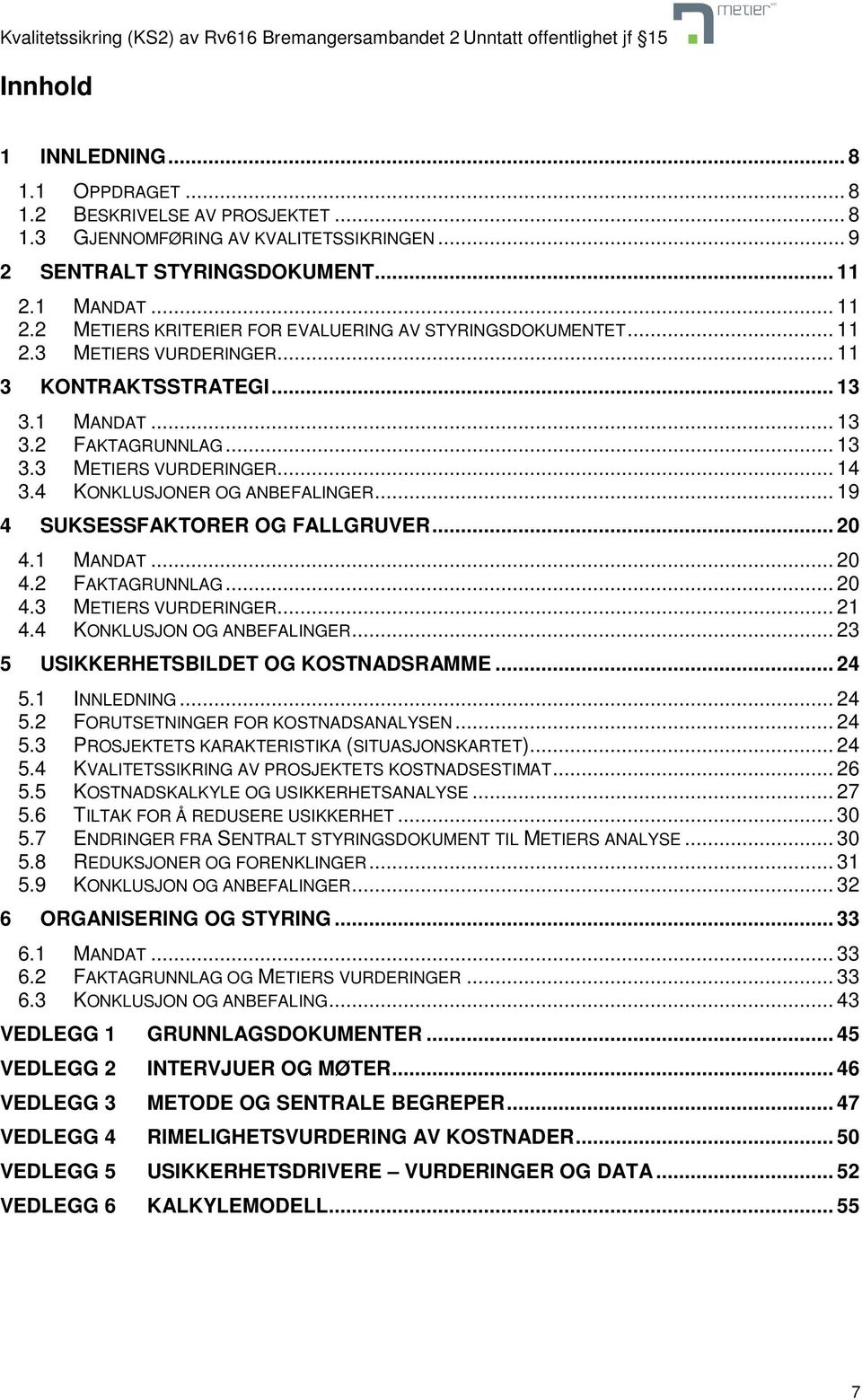 4 KONKLUSJONER OG ANBEFALINGER... 19 4 SUKSESSFAKTORER OG FALLGRUVER... 20 4.1 MANDAT... 20 4.2 FAKTAGRUNNLAG... 20 4.3 METIERS VURDERINGER... 21 4.4 KONKLUSJON OG ANBEFALINGER.