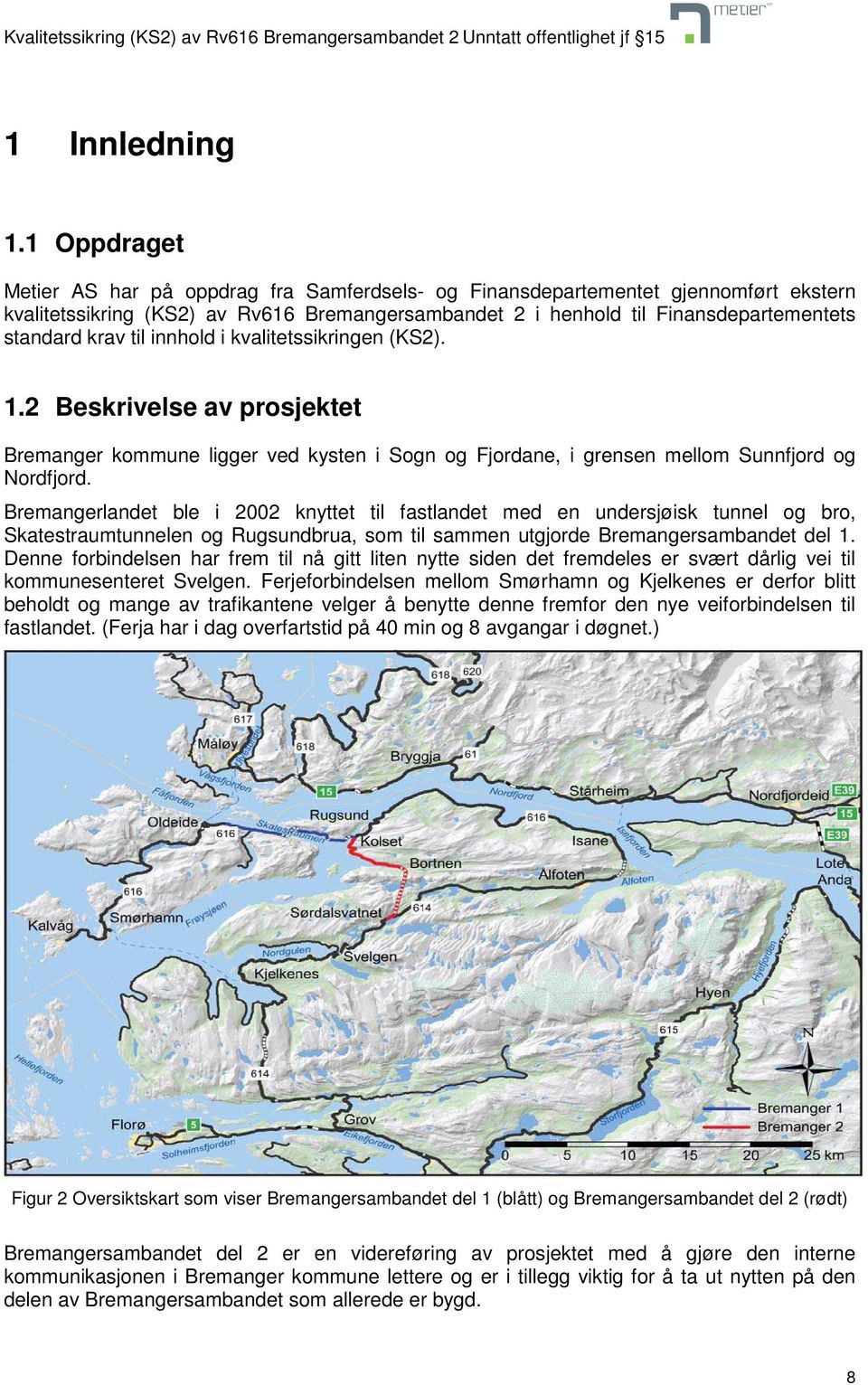 til innhold i kvalitetssikringen (KS2). 1.2 Beskrivelse av prosjektet Bremanger kommune ligger ved kysten i Sogn og Fjordane, i grensen mellom Sunnfjord og Nordfjord.