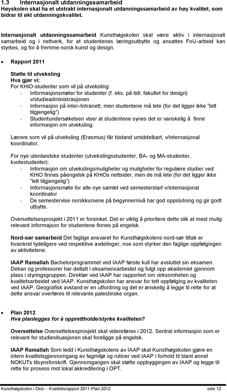 kunst og design. Rapport 2011 Støtte til utveksling Hva gjør vi: For KHiO-studenter som vil på utveksling: Informasjonsmøter for studenter (f. eks. på tidl.