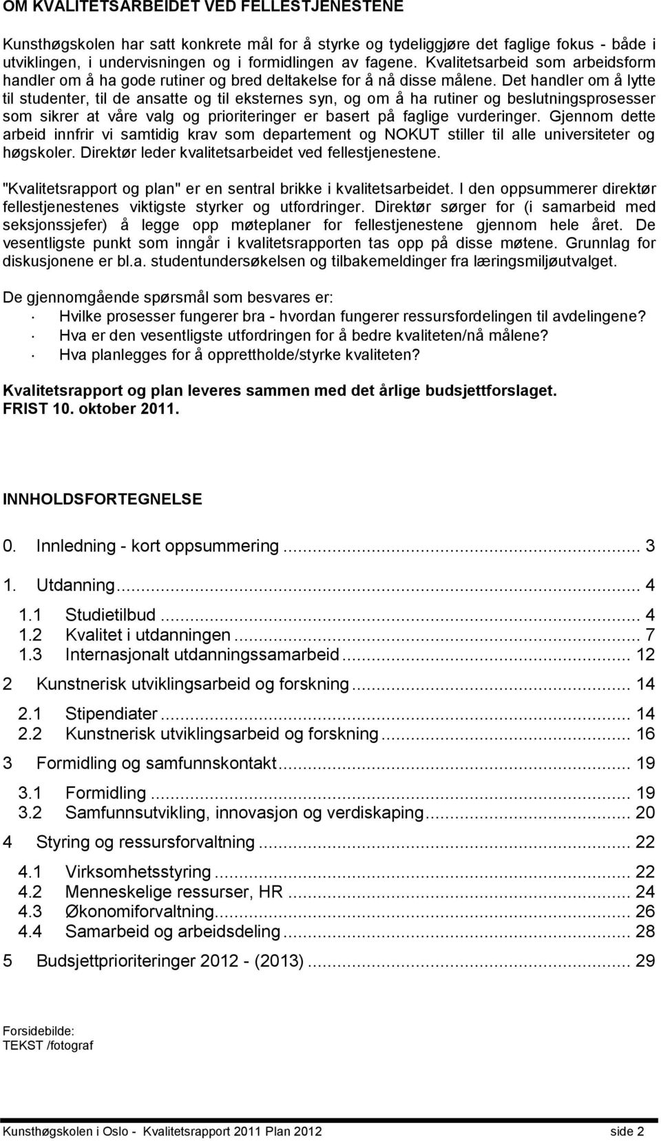 Det handler om å lytte til studenter, til de ansatte og til eksternes syn, og om å ha rutiner og beslutningsprosesser som sikrer at våre valg og prioriteringer er basert på faglige vurderinger.