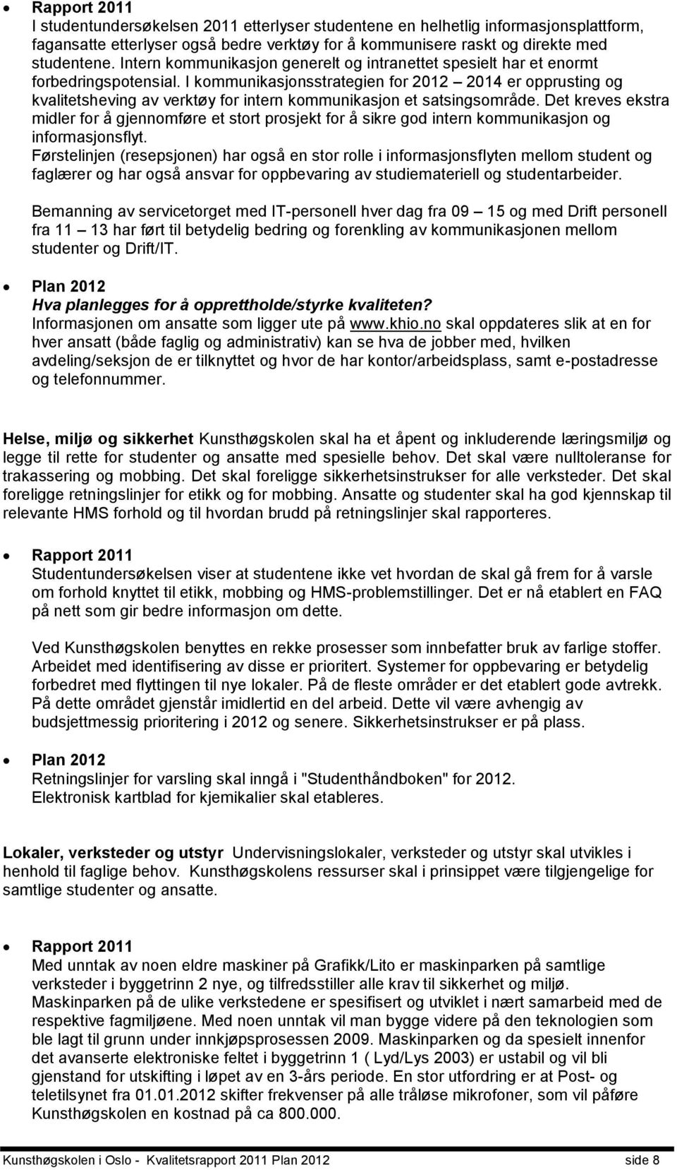 I kommunikasjonsstrategien for 2012 2014 er opprusting og kvalitetsheving av verktøy for intern kommunikasjon et satsingsområde.