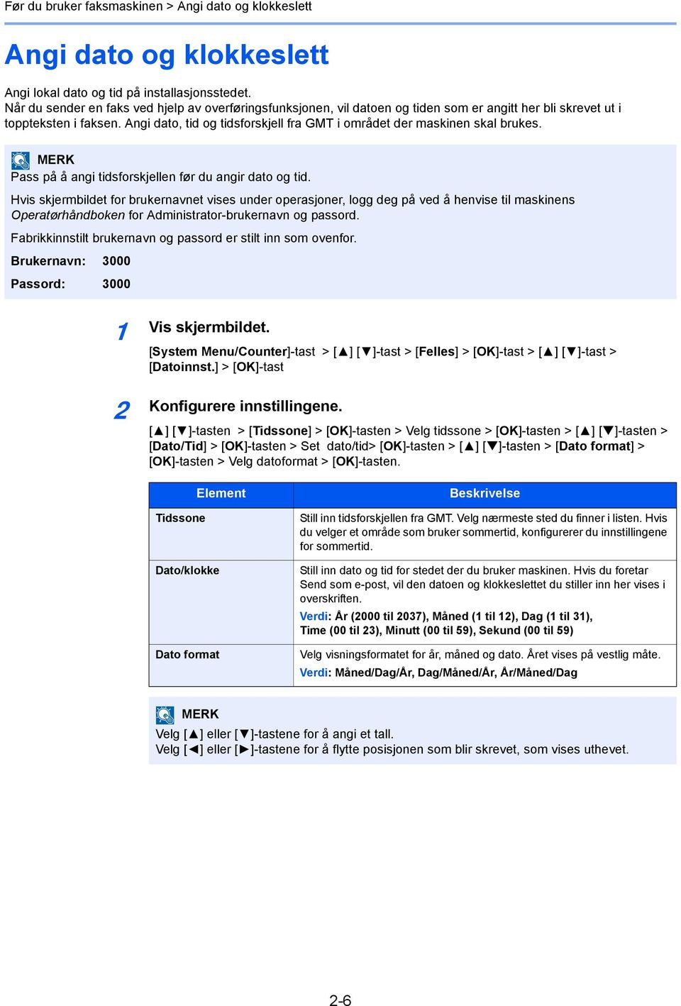 Angi dato, tid og tidsforskjell fra GMT i området der maskinen skal brukes. Pass på å angi tidsforskjellen før du angir dato og tid.