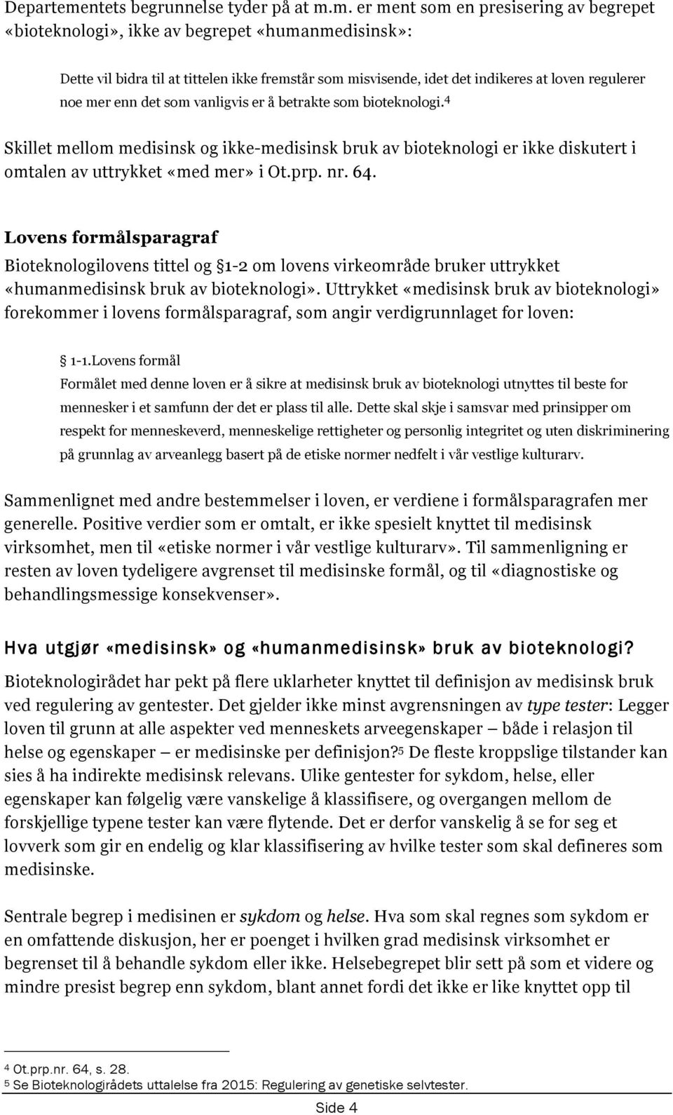 m. er ment som en presisering av begrepet «bioteknologi», ikke av begrepet «humanmedisinsk»: Dette vil bidra til at tittelen ikke fremstår som misvisende, idet det indikeres at loven regulerer noe