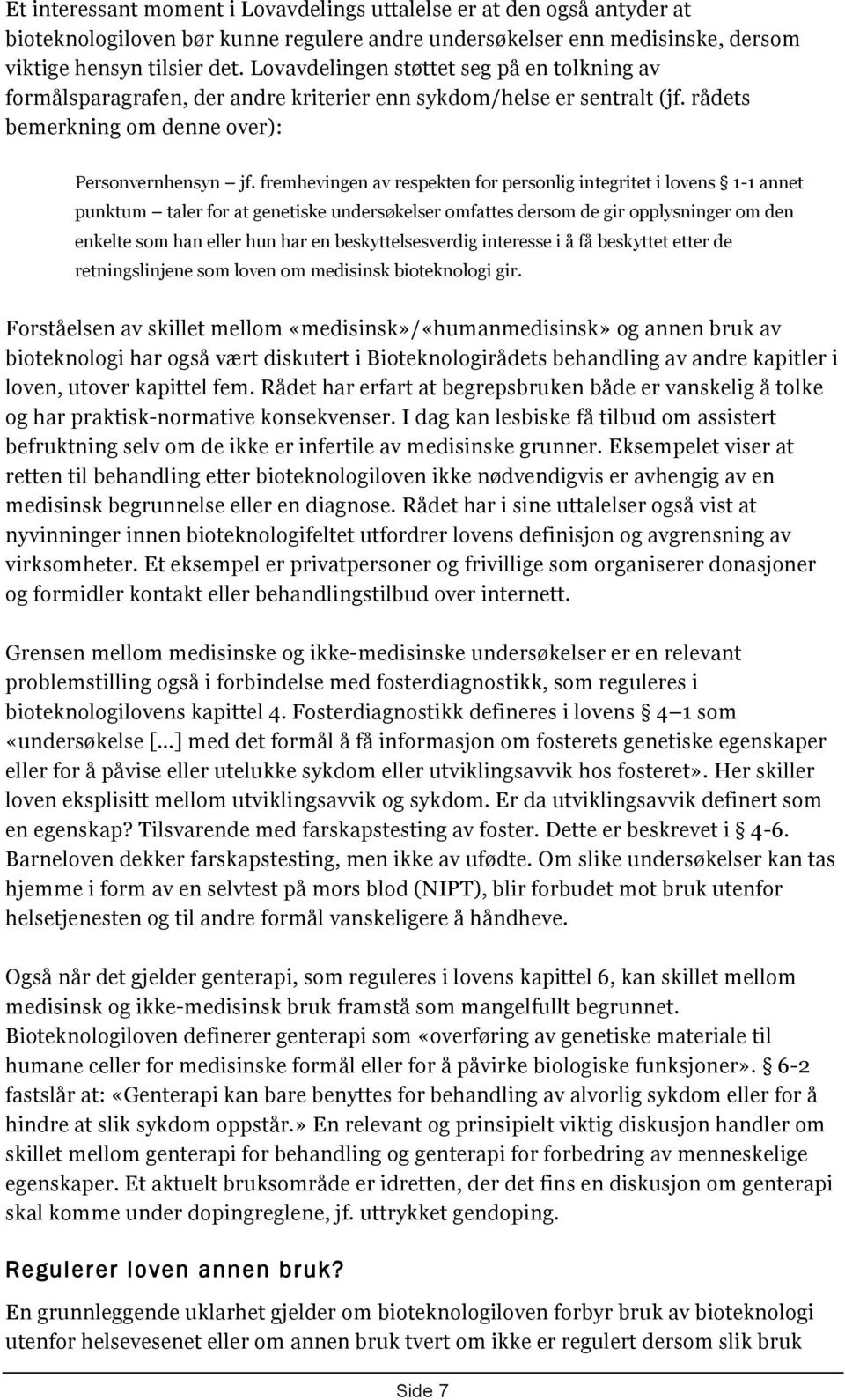 fremhevingen av respekten for personlig integritet i lovens 1-1 annet punktum taler for at genetiske undersøkelser omfattes dersom de gir opplysninger om den enkelte som han eller hun har en