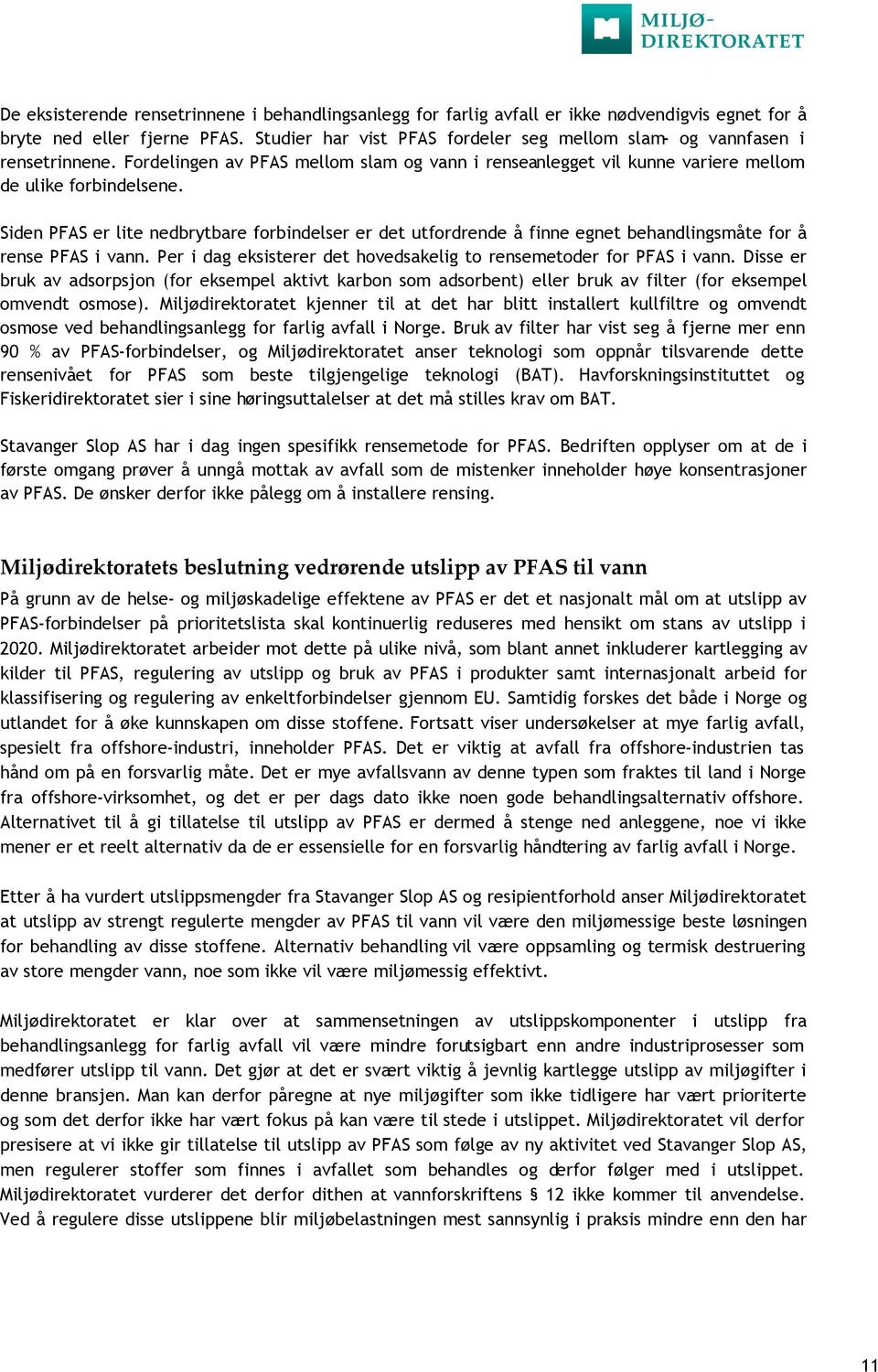 Siden PFAS er lite nedbrytbare forbindelser er det utfordrende å finne egnet behandlingsmåte for å rense PFAS i vann. Per i dag eksisterer det hovedsakelig to rensemetoder for PFAS i vann.