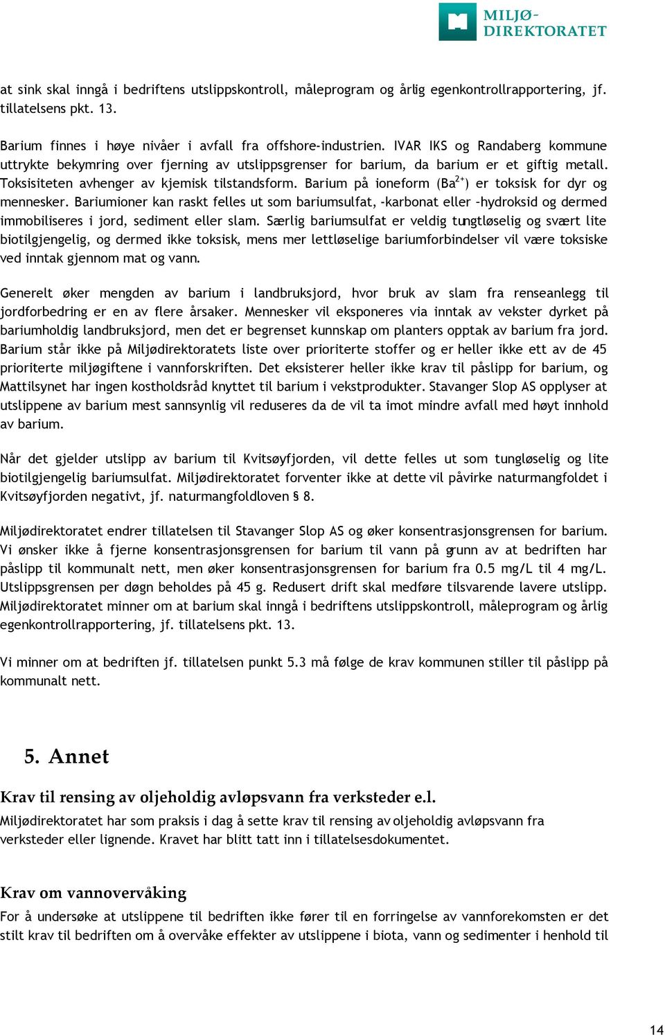 Barium på ioneform (Ba 2+ ) er toksisk for dyr og mennesker. Bariumioner kan raskt felles ut som bariumsulfat, -karbonat eller hydroksid og dermed immobiliseres i jord, sediment eller slam.