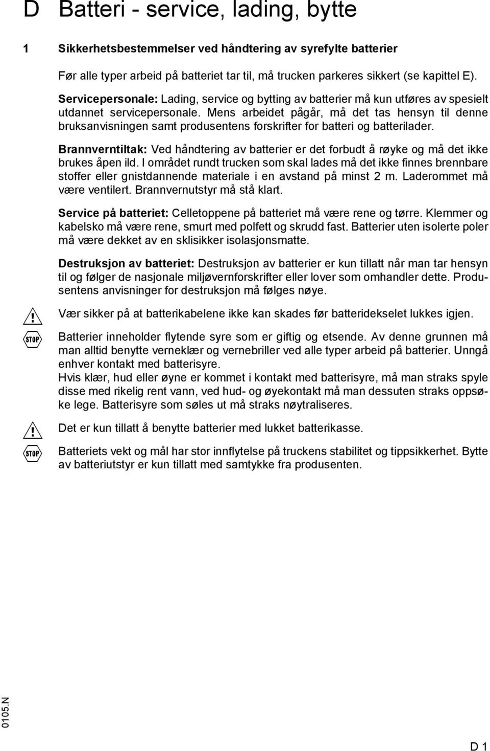 Mens arbeidet pågår, må det tas hensyn til denne bruksanvisningen samt produsentens forskrifter for batteri og batterilader.