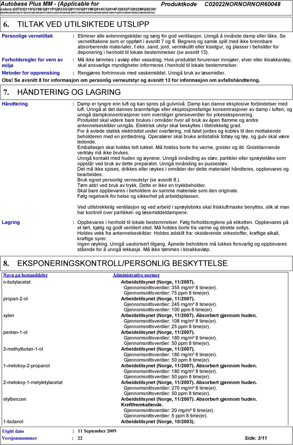 Unngå å innånde damp eller tåke. Se vernetiltakene som er oppført i avsnitt 7 og 8. Begrens og samle spill med ikke brennbare absorberende materialer, f.eks.