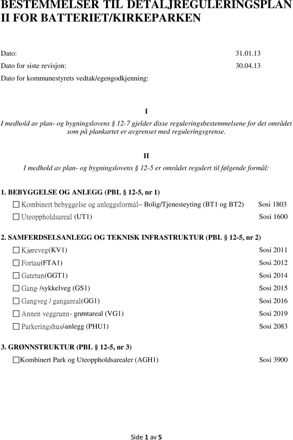 reguleringsgrense. II I medhold av plan- og bygningslovens 12-5 er området regulert til følgende formål: 1.