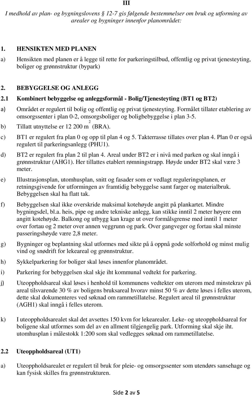 1 Kombinert bebyggelse og anleggsformål - Bolig/Tjenesteyting (BT1 og BT2) a) Området er regulert til bolig og offentlig og privat tjenesteyting.