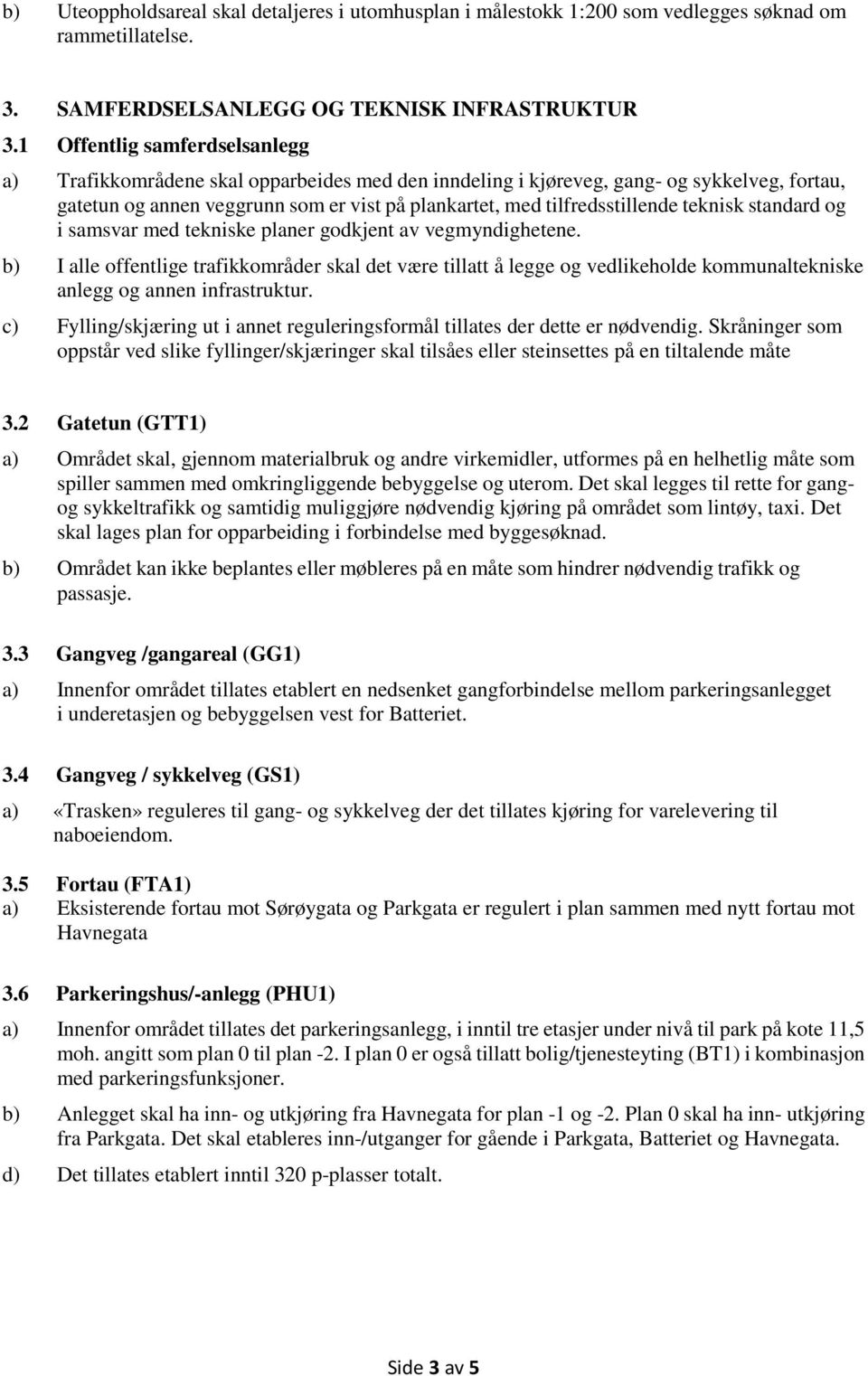 teknisk standard og i samsvar med tekniske planer godkjent av vegmyndighetene.