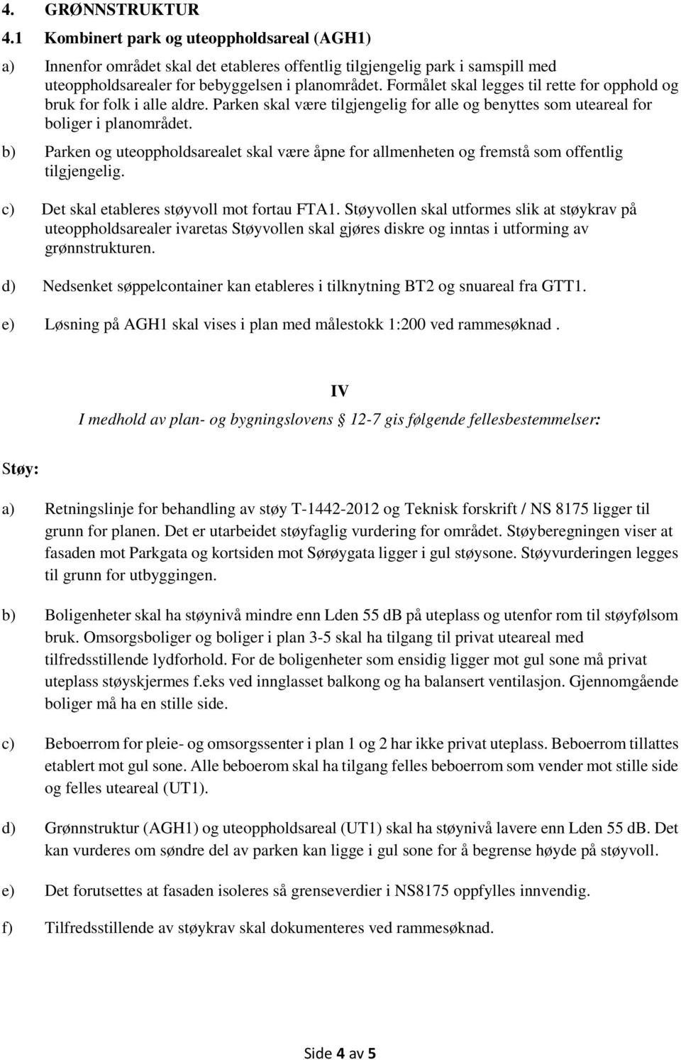 b) Parken og uteoppholdsarealet skal være åpne for allmenheten og fremstå som offentlig tilgjengelig. c) Det skal etableres støyvoll mot fortau FTA1.