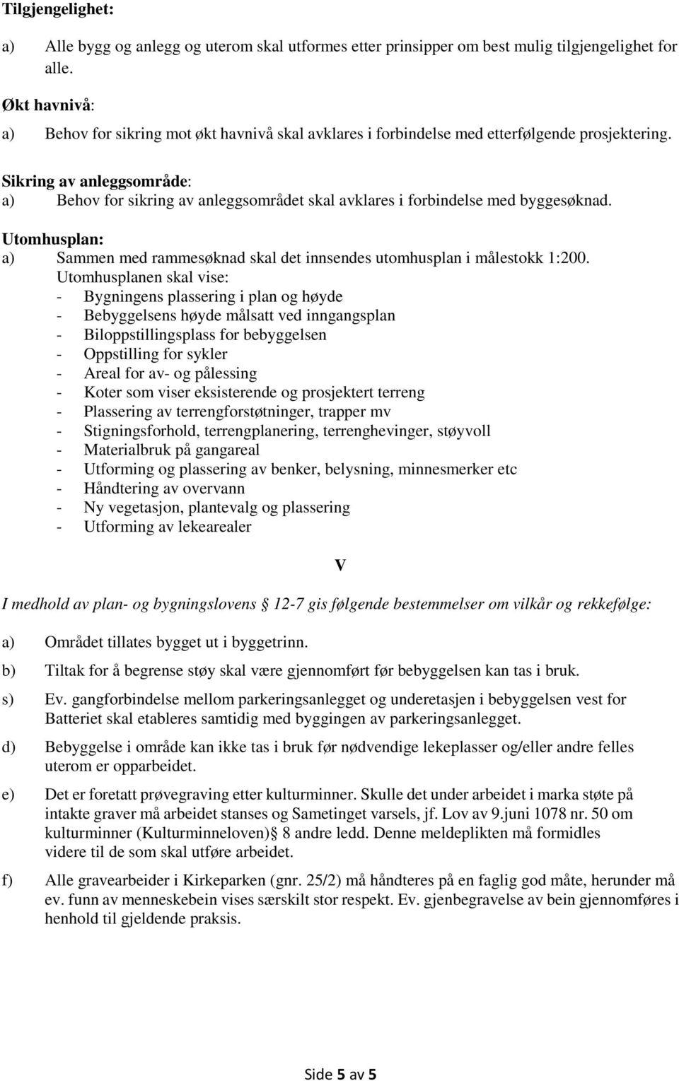 Sikring av anleggsområde: a) Behov for sikring av anleggsområdet skal avklares i forbindelse med byggesøknad. Utomhusplan: a) Sammen med rammesøknad skal det innsendes utomhusplan i målestokk 1:200.