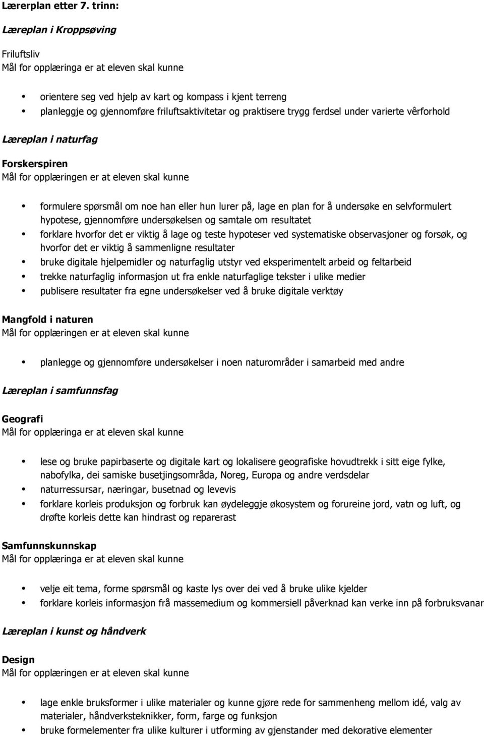 vêrforhold Læreplan i naturfag Forskerspiren formulere spørsmål om noe han eller hun lurer på, lage en plan for å undersøke en selvformulert hypotese, gjennomføre undersøkelsen og samtale om