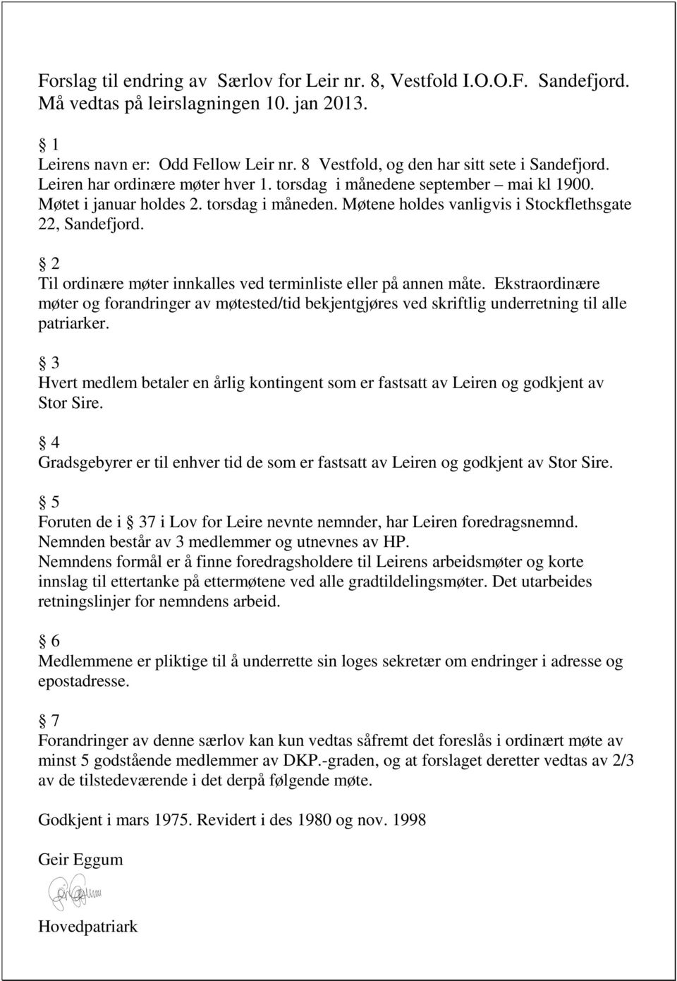 2 Til ordinære møter innkalles ved terminliste eller på annen måte. Ekstraordinære møter og forandringer av møtested/tid bekjentgjøres ved skriftlig underretning til alle patriarker.