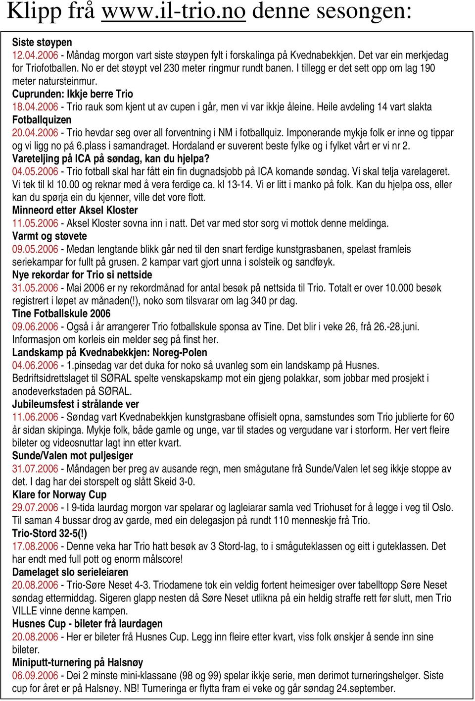 2006 - Trio rauk som kjent ut av cupen i går, men vi var ikkje åleine. Heile avdeling 14 vart slakta Fotballquizen 20.04.2006 - Trio hevdar seg over all forventning i NM i fotballquiz.