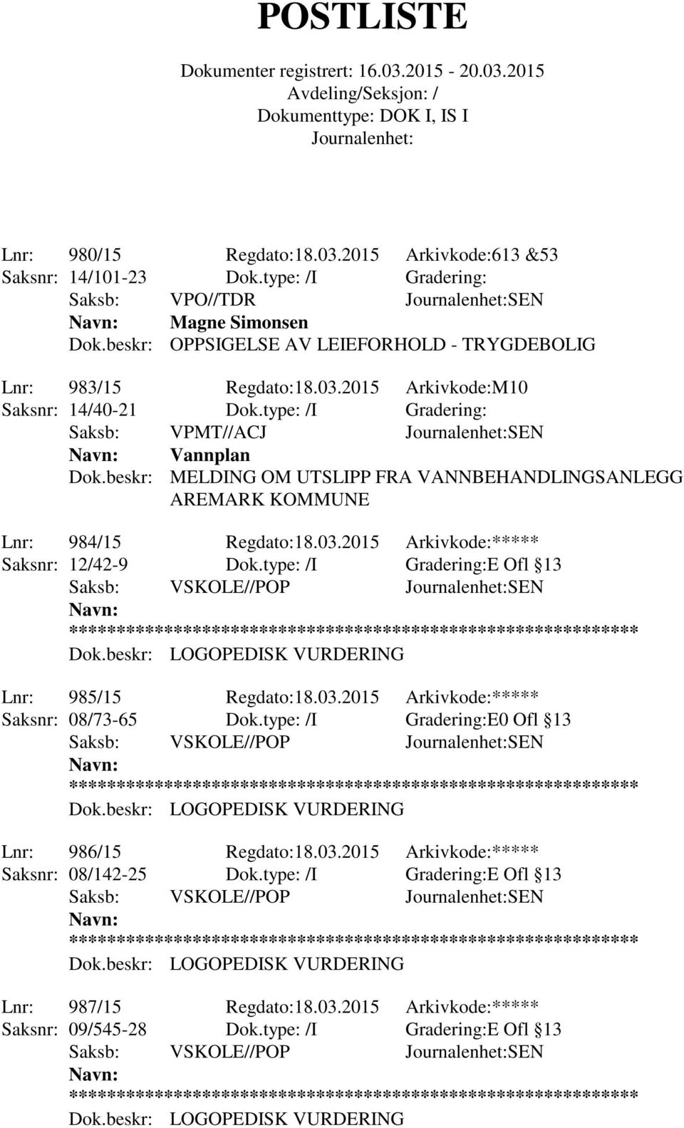 beskr: MELDING OM UTSLIPP FRA VANNBEHANDLINGSANLEGG AREMARK KOMMUNE Lnr: 984/15 Regdato:18.03.2015 Arkivkode:***** Saksnr: 12/42-9 Dok.type: /I Gradering:E Ofl 13 Lnr: 985/15 Regdato:18.