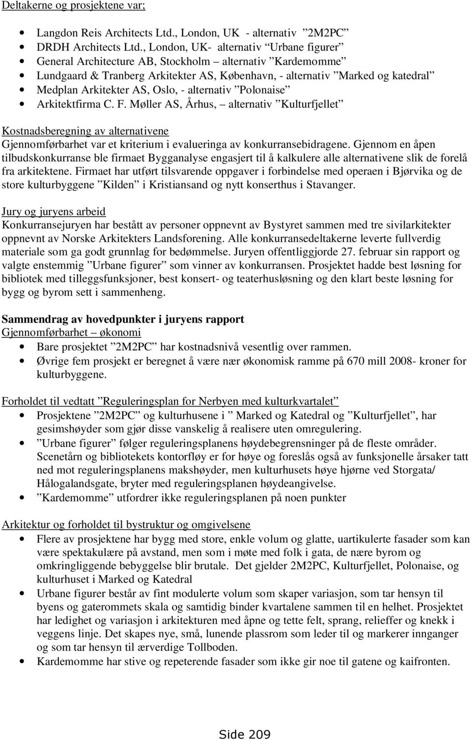 Oslo, - alternativ Polonaise Arkitektfirma C. F. Møller AS, Århus, alternativ Kulturfjellet Kostnadsberegning av alternativene Gjennomførbarhet var et kriterium i evalueringa av konkurransebidragene.