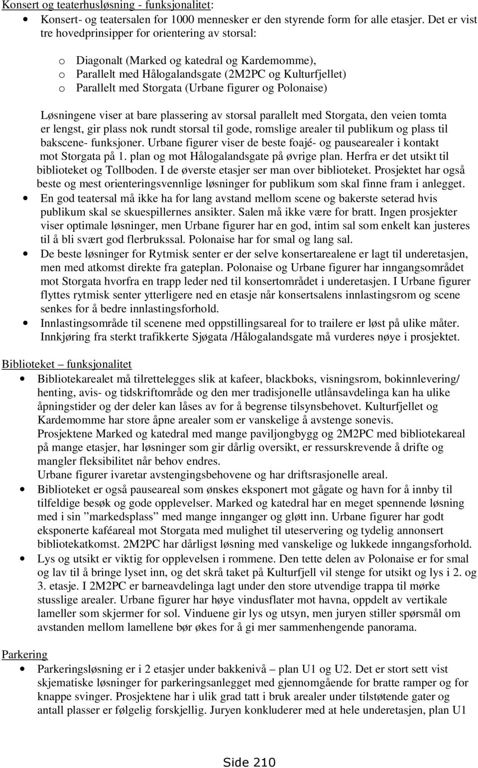 figurer og Polonaise) Løsningene viser at bare plassering av storsal parallelt med Storgata, den veien tomta er lengst, gir plass nok rundt storsal til gode, romslige arealer til publikum og plass