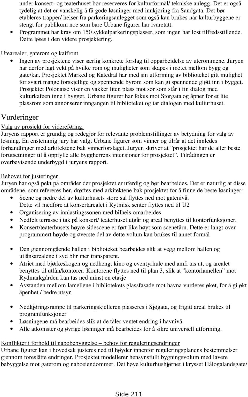 Programmet har krav om 150 sykkelparkeringsplasser, som ingen har løst tilfredsstillende. Dette løses i den videre prosjektering.