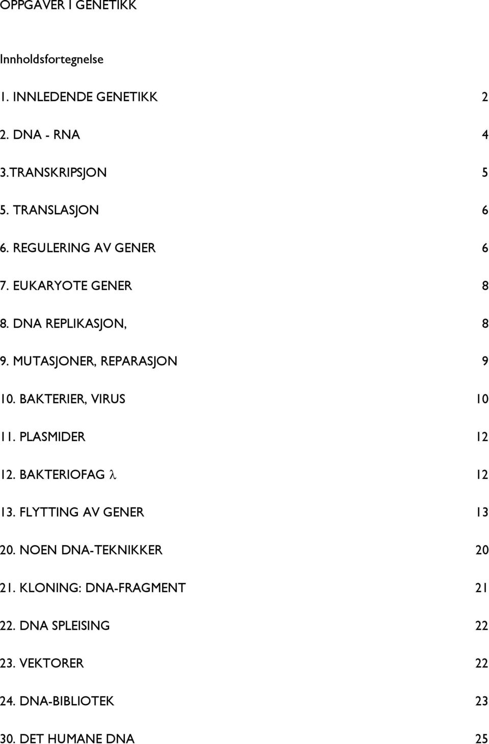 MUTASJONER, REPARASJON 9 10. BAKTERIER, VIRUS 10 11. PLASMIDER 12 12. BAKTERIOFAG λ 12 13.