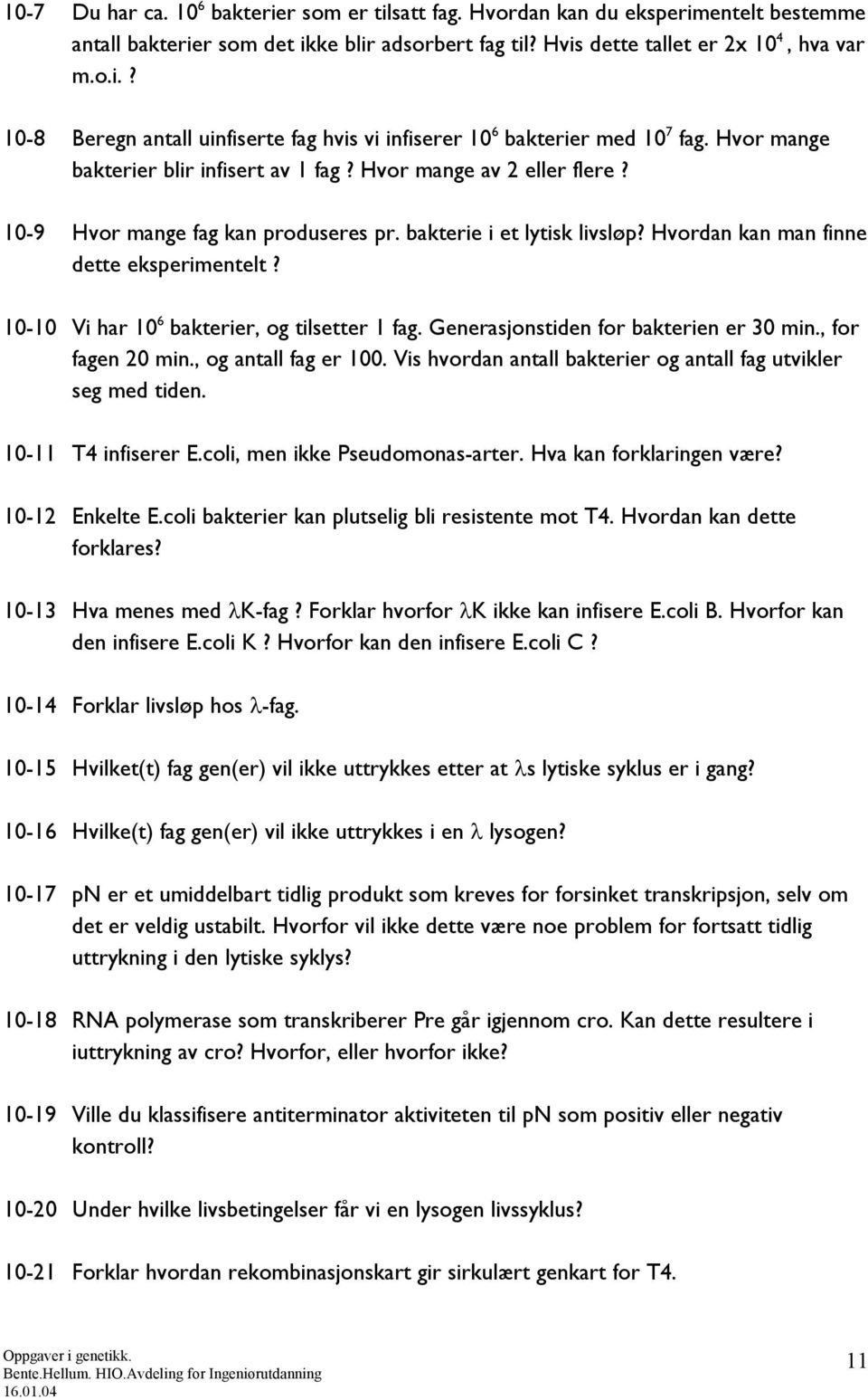 10-10 Vi har 10 6 bakterier, og tilsetter 1 fag. Generasjonstiden for bakterien er 30 min., for fagen 20 min., og antall fag er 100. Vis hvordan antall bakterier og antall fag utvikler seg med tiden.