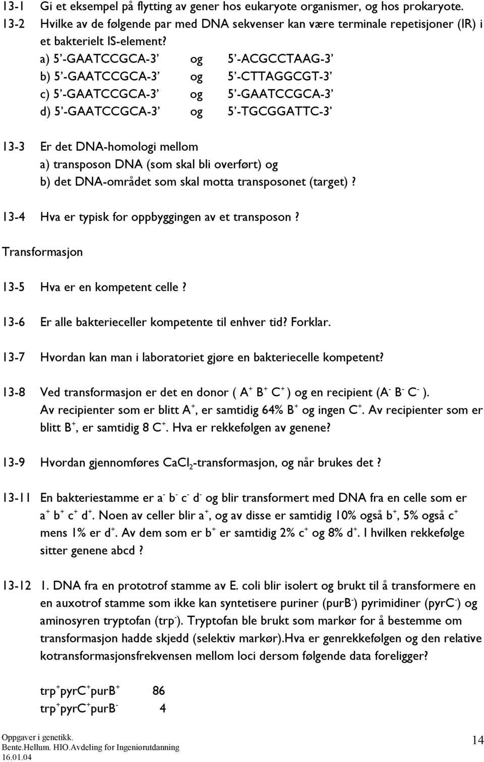 skal bli overført) og b) det DNA-området som skal motta transposonet (target)? 13-4 Hva er typisk for oppbyggingen av et transposon? Transformasjon 13-5 Hva er en kompetent celle?