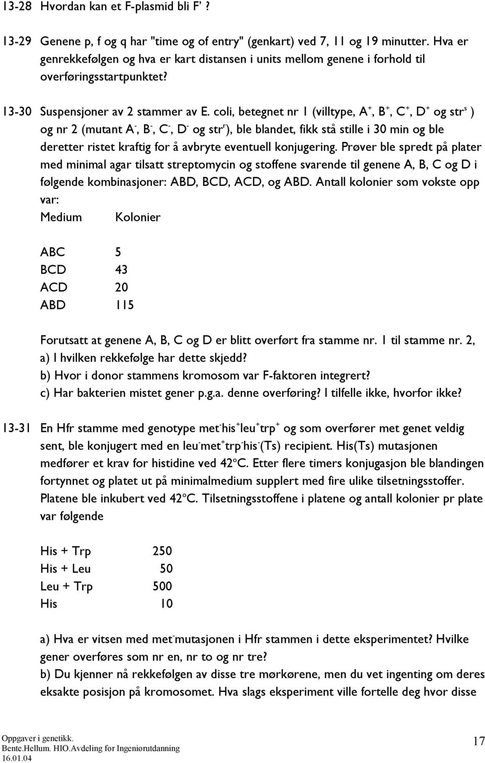 coli, betegnet nr 1 (villtype, A +, B +, C +, D + og str s ) og nr 2 (mutant A -, B -, C -, D - og str r ), ble blandet, fikk stå stille i 30 min og ble deretter ristet kraftig for å avbryte