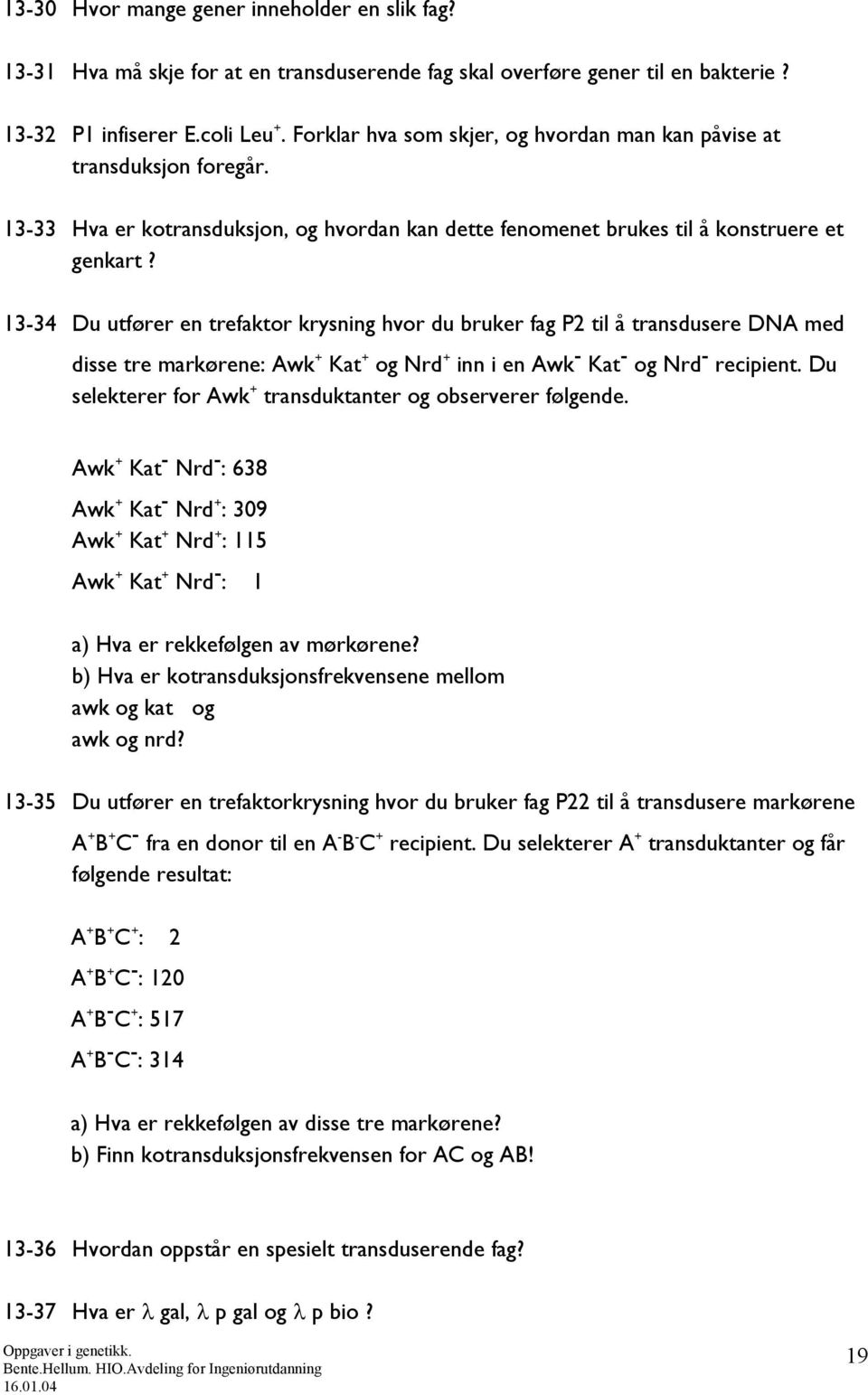 13-34 Du utfører en trefaktor krysning hvor du bruker fag P2 til å transdusere DNA med disse tre markørene: Awk + Kat + og Nrd + inn i en Awk - Kat - og Nrd - recipient.